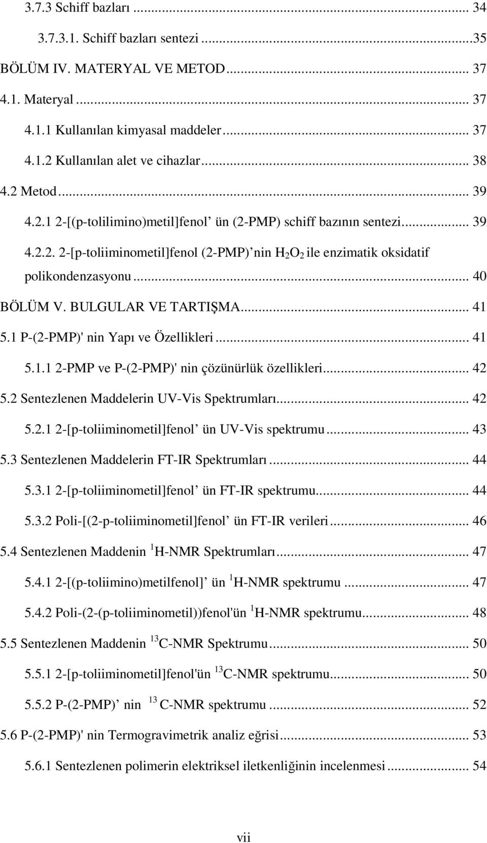 BULGULAR VE TARTIŞMA... 41 5.1 P-(2-PMP)' nin Yapı ve Özellikleri... 41 5.1.1 2-PMP ve P-(2-PMP)' nin çözünürlük özellikleri... 42 5.2 Sentezlenen Maddelerin UV-Vis Spektrumları... 42 5.2.1 2-[p-toliiminometil]fenol ün UV-Vis spektrumu.