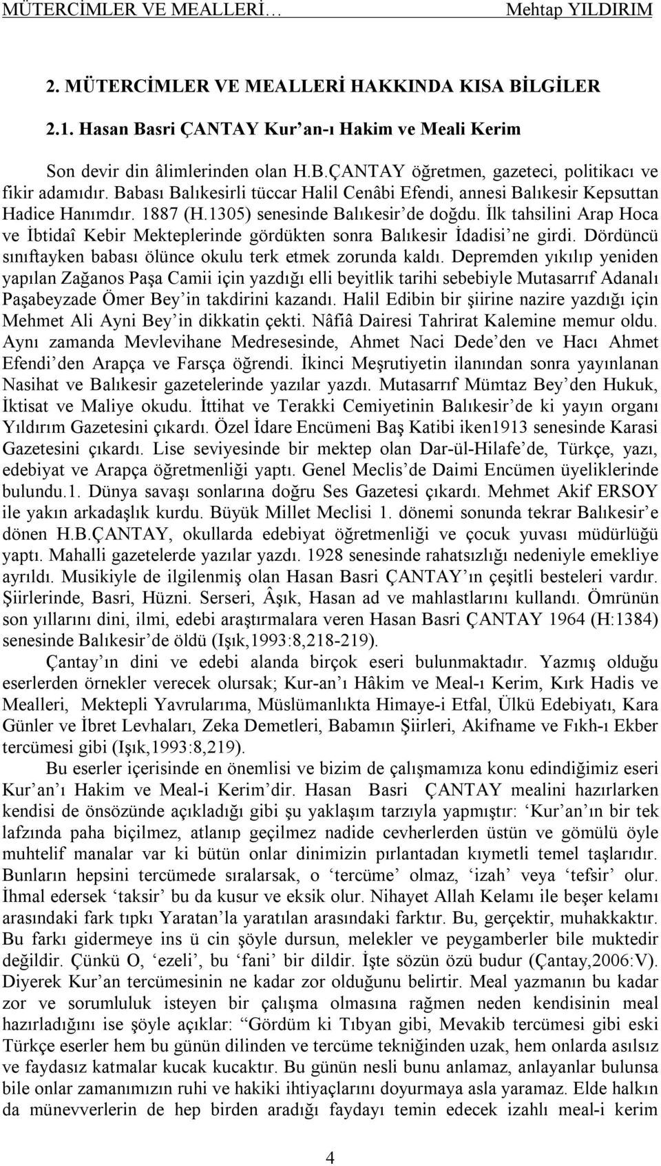 İlk tahsilini Arap Hoca ve İbtidaî Kebir Mekteplerinde gördükten sonra Balıkesir İdadisi ne girdi. Dördüncü sınıftayken babası ölünce okulu terk etmek zorunda kaldı.