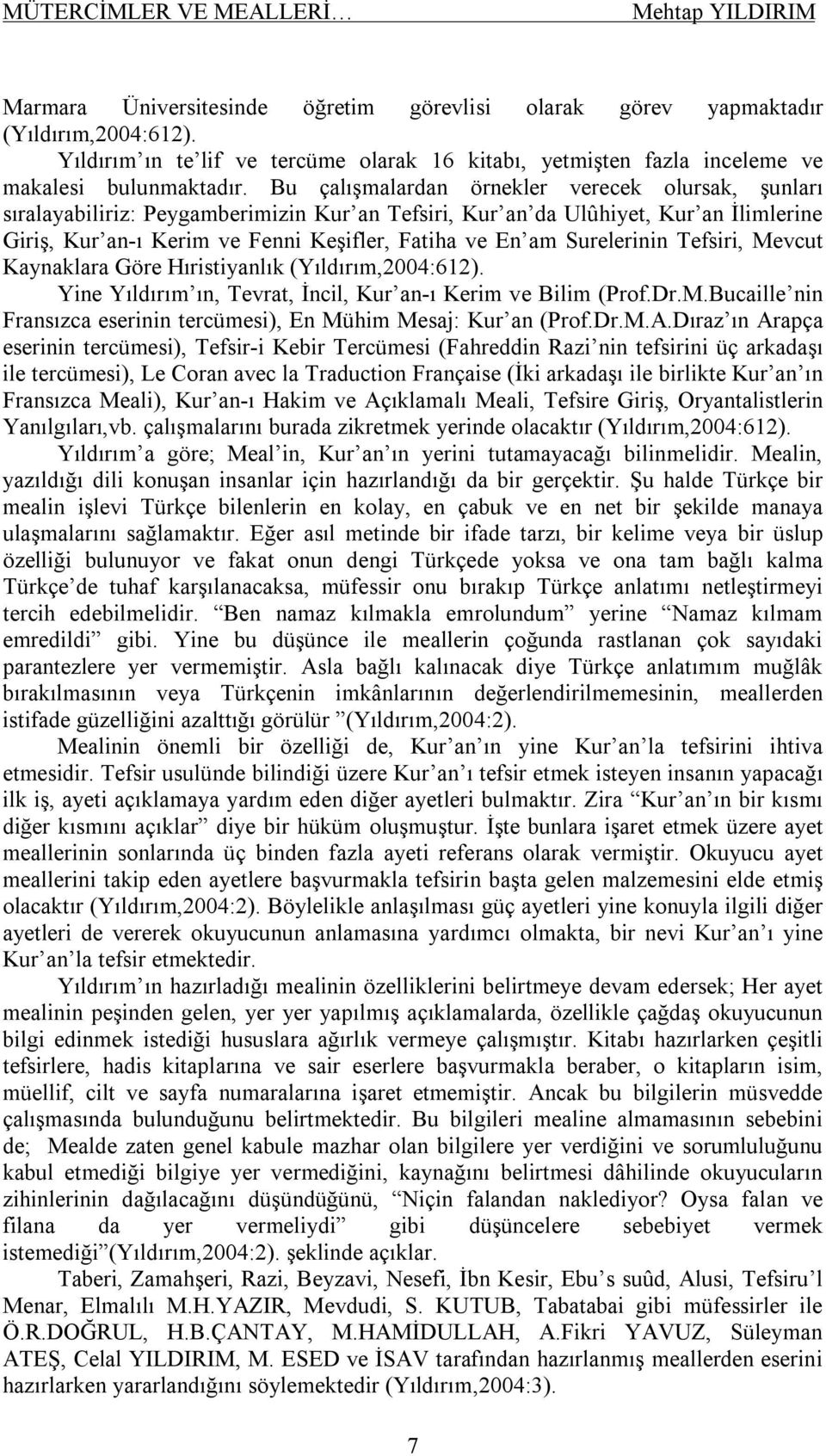 Bu çalışmalardan örnekler verecek olursak, şunları sıralayabiliriz: Peygamberimizin Kur an Tefsiri, Kur an da Ulûhiyet, Kur an İlimlerine Giriş, Kur an-ı Kerim ve Fenni Keşifler, Fatiha ve En am