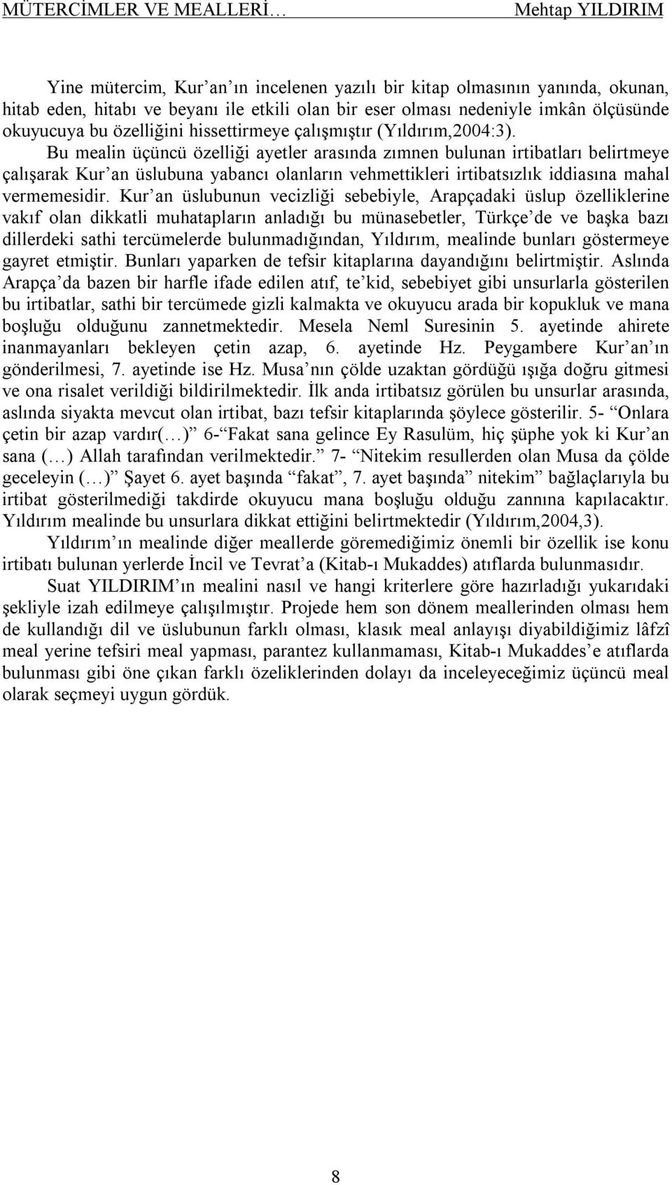 Bu mealin üçüncü özelliği ayetler arasında zımnen bulunan irtibatları belirtmeye çalışarak Kur an üslubuna yabancı olanların vehmettikleri irtibatsızlık iddiasına mahal vermemesidir.