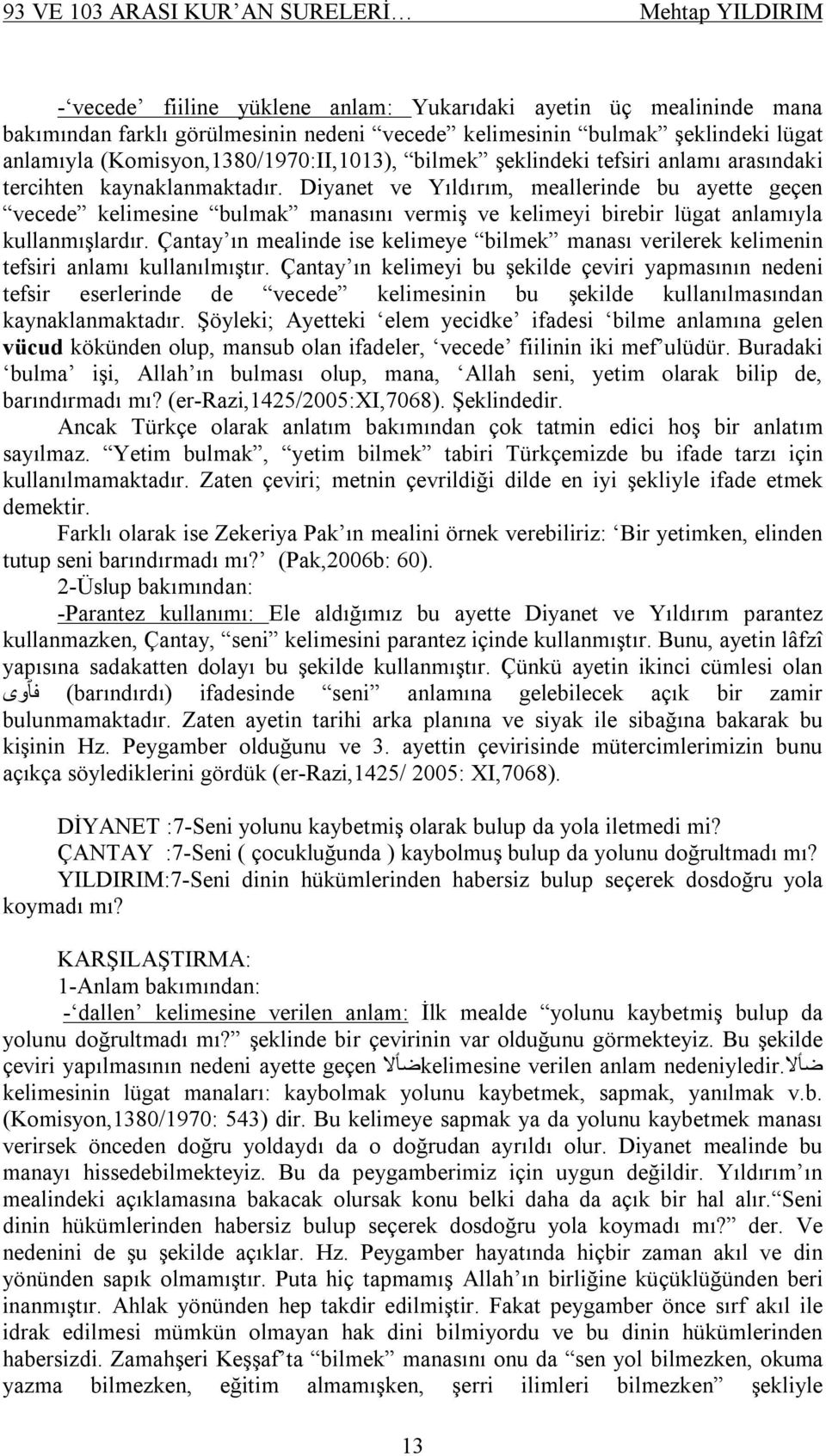 Diyanet ve Yıldırım, meallerinde bu ayette geçen vecede kelimesine bulmak manasını vermiş ve kelimeyi birebir lügat anlamıyla kullanmışlardır.