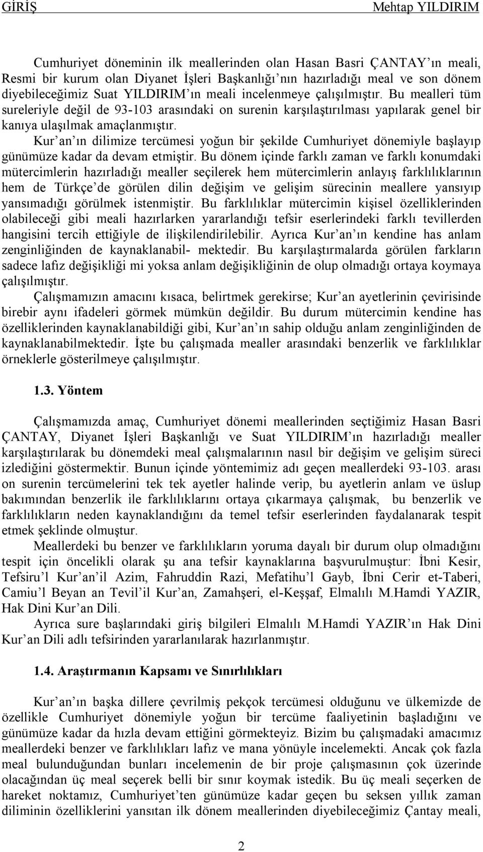 Kur an ın dilimize tercümesi yoğun bir şekilde Cumhuriyet dönemiyle başlayıp günümüze kadar da devam etmiştir.