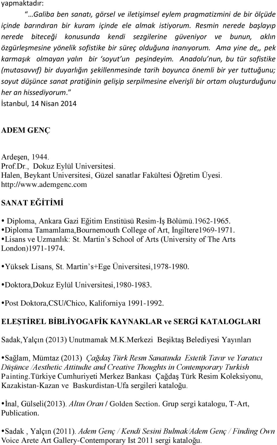 Ama yine de,, pek karmaşık olmayan yalın bir soyut un peşindeyim.