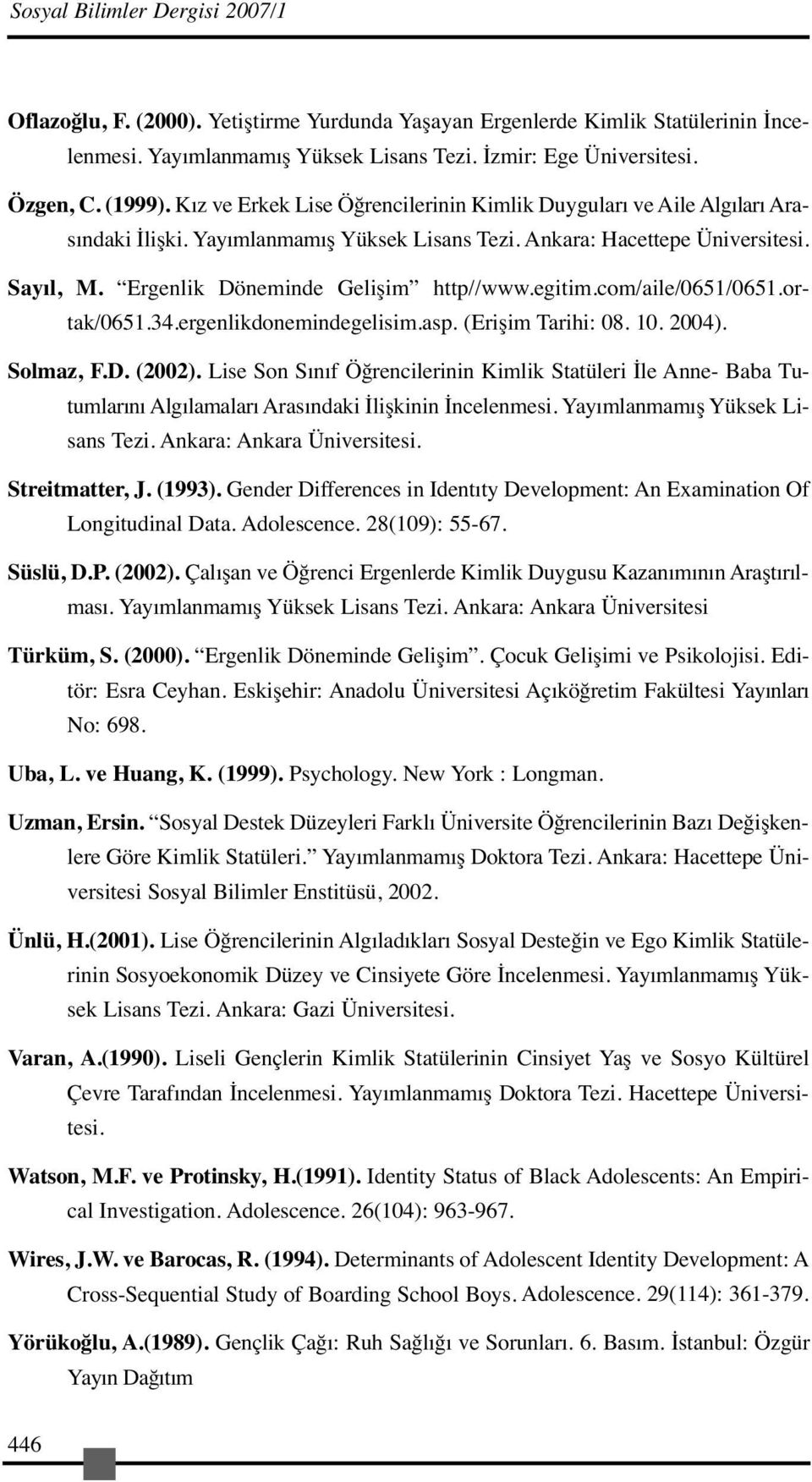 Ergenlik Döneminde Gelişim http//www.egitim.com/aile/0651/0651.ortak/0651.34.ergenlikdonemindegelisim.asp. (Erişim Tarihi: 08. 10. 2004). Solmaz, F.D. (2002).