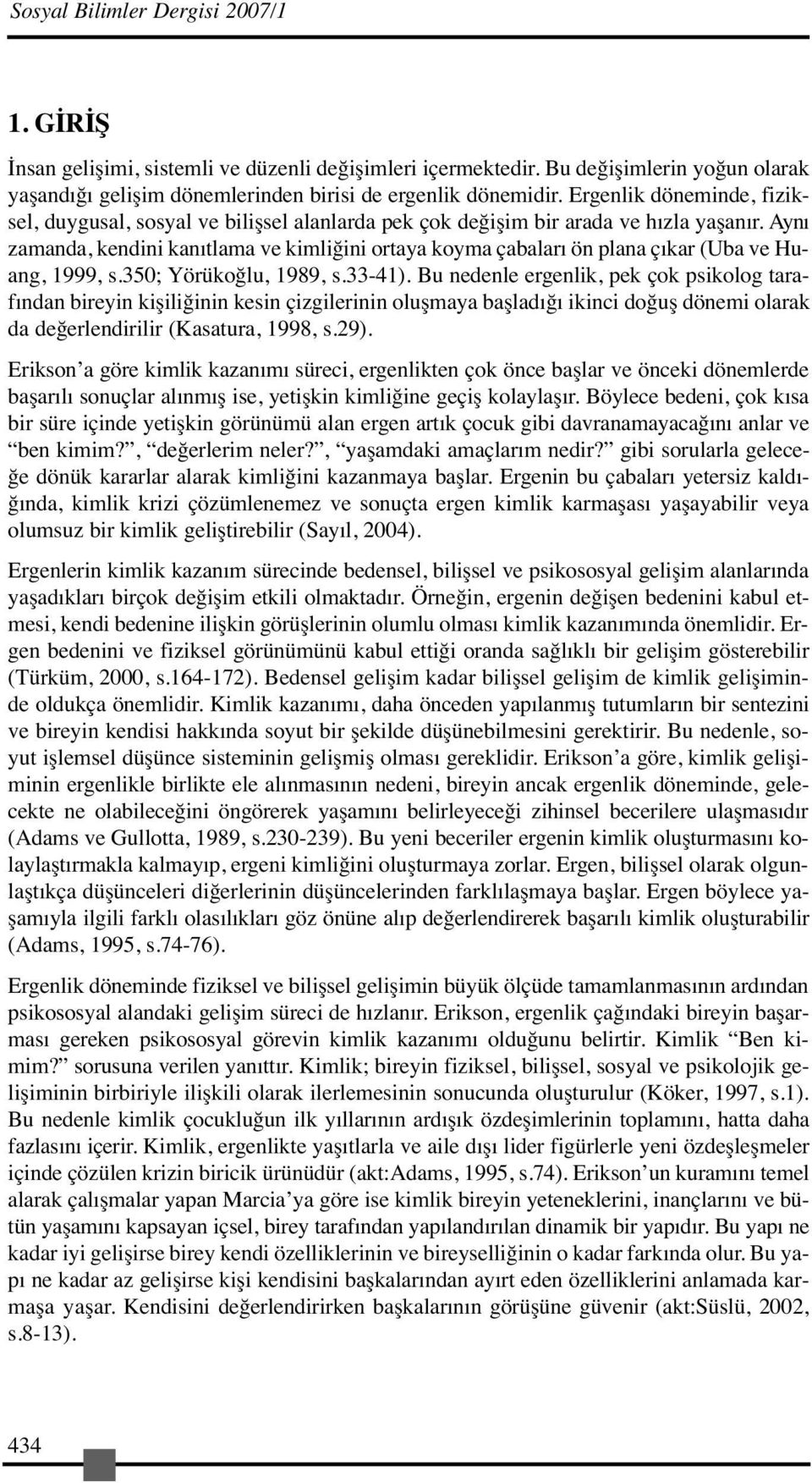 Aynı zamanda, kendini kanıtlama ve kimliğini ortaya koyma çabaları ön plana çıkar (Uba ve Huang, 1999, s.350; Yörükoğlu, 1989, s.33-41).