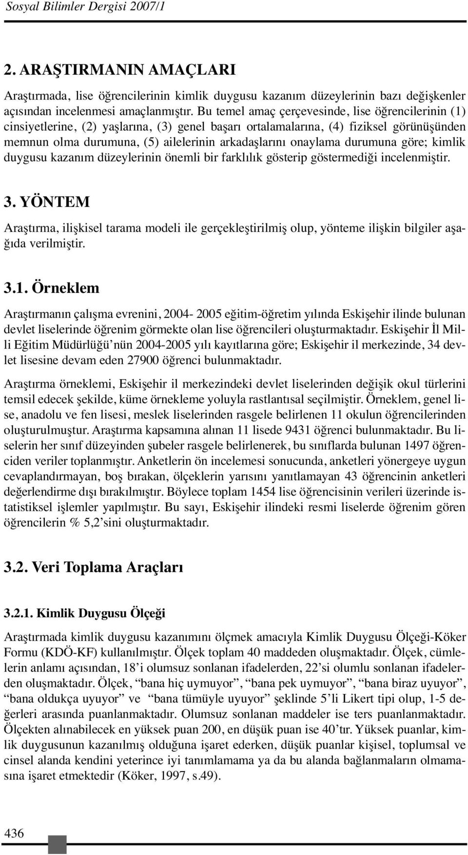 onaylama durumuna göre; kimlik duygusu kazanım düzeylerinin önemli bir farklılık gösterip göstermediği incelenmiştir. 3.