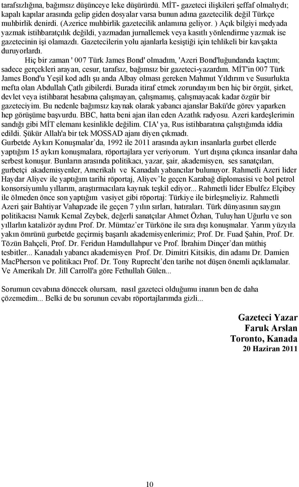 Gazetecilerin yolu ajanlarla kesiştiği için tehlikeli bir kavşakta duruyorlardı.