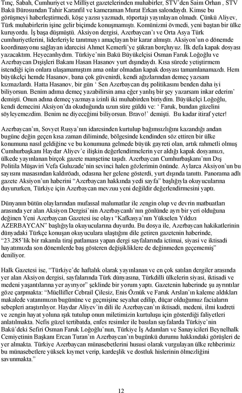 Komünizmi övmedi, yeni baştan bir ülke kuruyordu. İş başa düşmüştü. Aksiyon dergisi, Azerbaycan ı ve Orta Asya Türk cumhuriyetlerini, liderleriyle tanıtmayı amaçlayan bir karar almıştı.