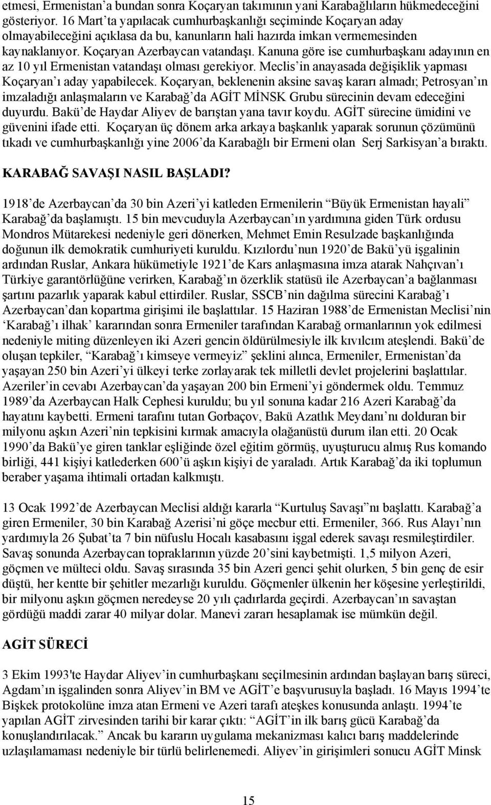 Kanuna göre ise cumhurbaşkanı adayının en az 10 yıl Ermenistan vatandaşı olması gerekiyor. Meclis in anayasada değişiklik yapması Koçaryan ı aday yapabilecek.