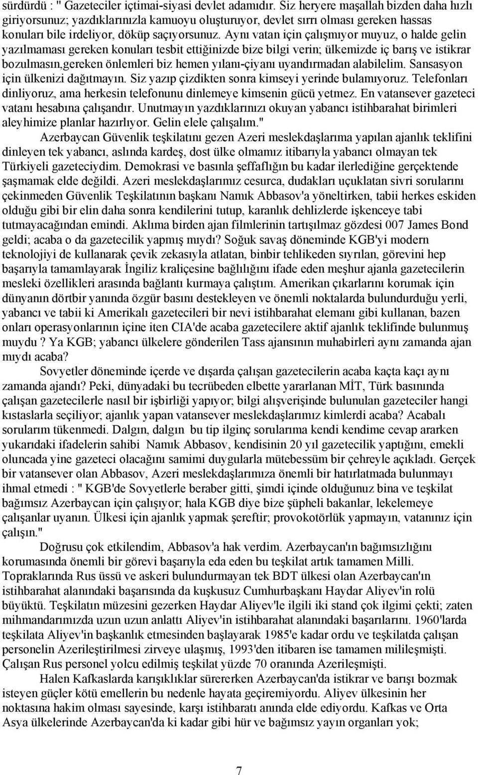 Aynı vatan için çalışmıyor muyuz, o halde gelin yazılmaması gereken konuları tesbit ettiğinizde bize bilgi verin; ülkemizde iç barış ve istikrar bozulmasın,gereken önlemleri biz hemen yılanı-çiyanı