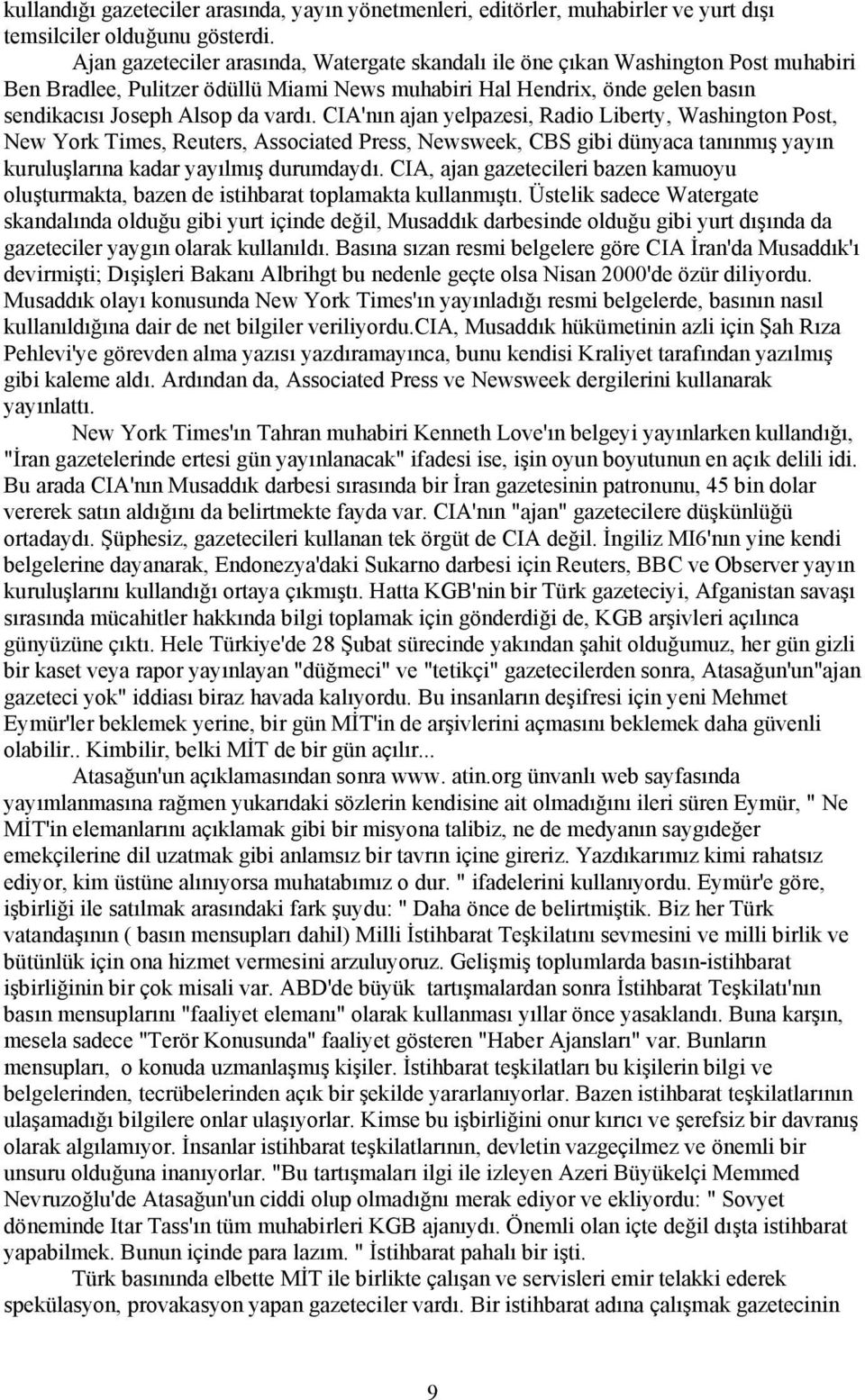 CIA'nın ajan yelpazesi, Radio Liberty, Washington Post, New York Times, Reuters, Associated Press, Newsweek, CBS gibi dünyaca tanınmış yayın kuruluşlarına kadar yayılmış durumdaydı.