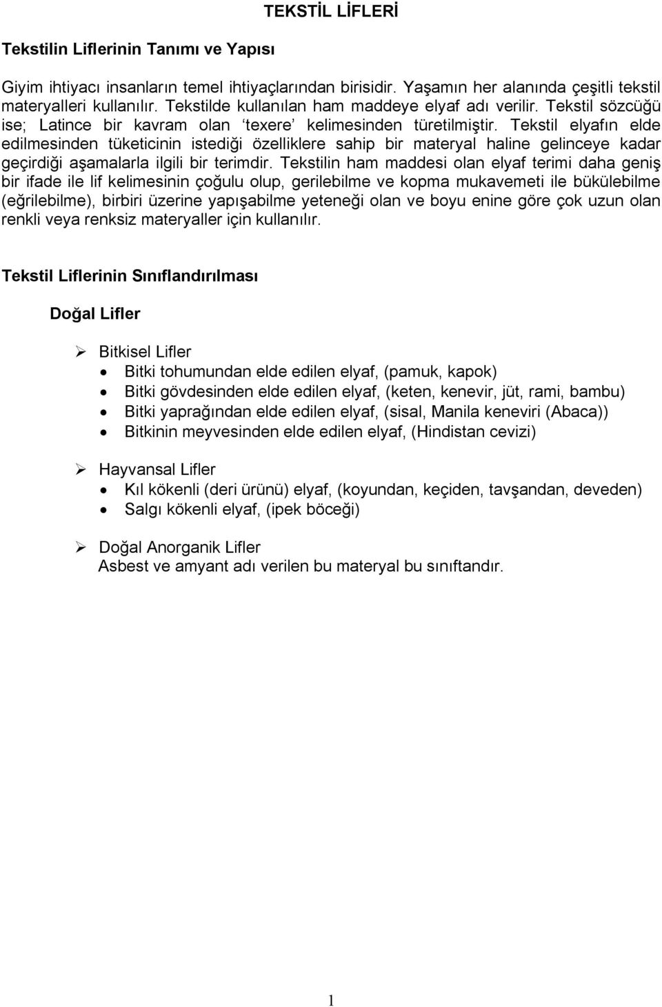 Tekstil elyafın elde edilmesinden tüketicinin istediği özelliklere sahip bir materyal haline gelinceye kadar geçirdiği aşamalarla ilgili bir terimdir.