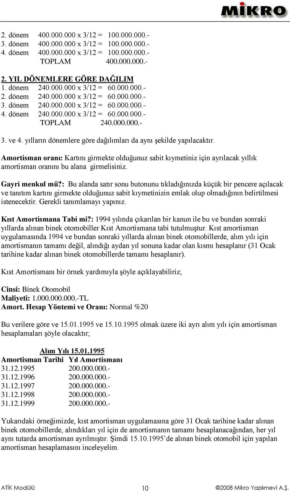 yılların dönemlere göre dağılımları da aynı şekilde yapılacaktır. Amortisman oranı: Kartını girmekte olduğunuz sabit kıymetiniz için ayrılacak yıllık amortisman oranını bu alana girmelisiniz.