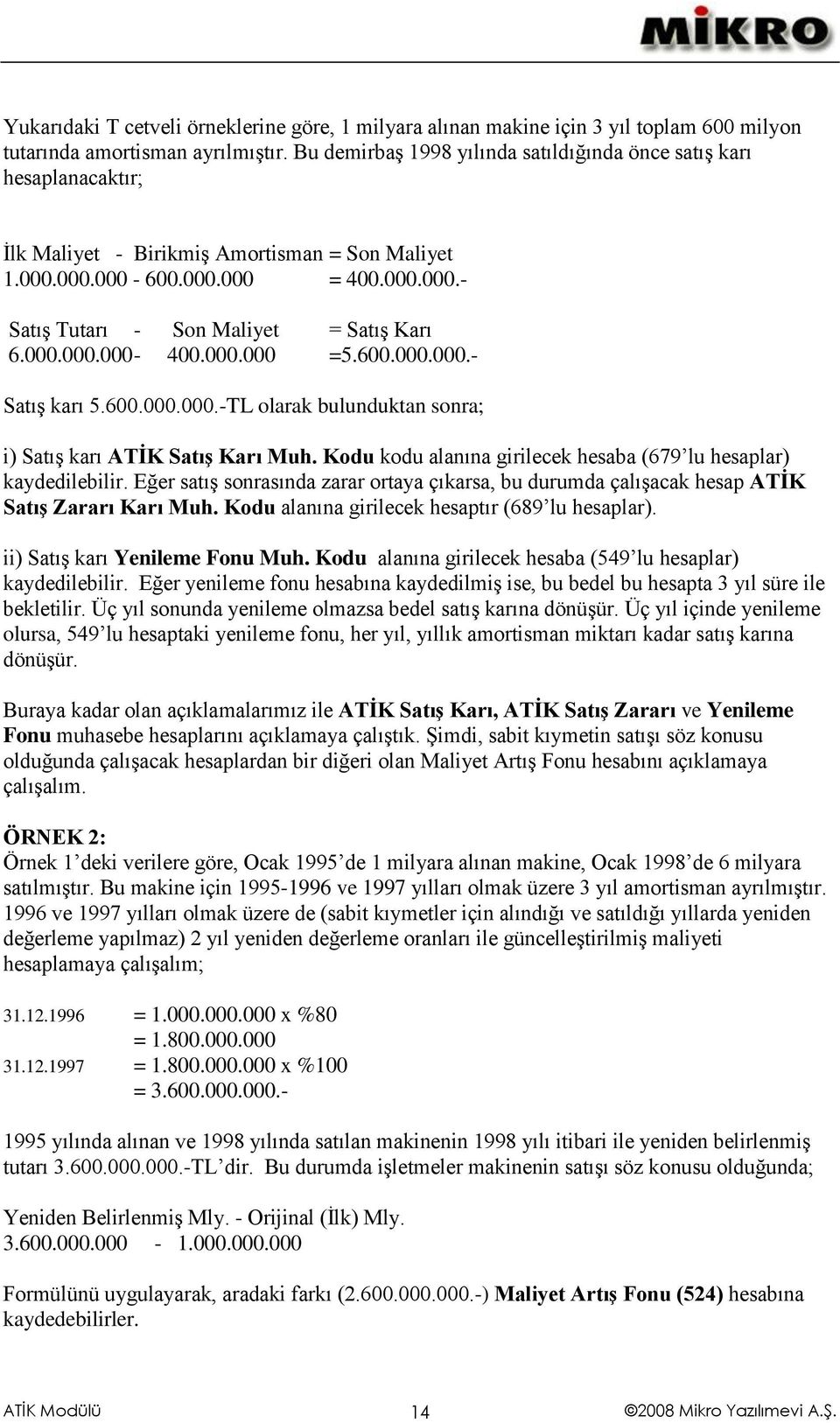 000.000.000-400.000.000 =5.600.000.000.- Satış karı 5.600.000.000.-TL olarak bulunduktan sonra; i) Satış karı ATĠK SatıĢ Karı Muh. Kodu kodu alanına girilecek hesaba (679 lu hesaplar) kaydedilebilir.