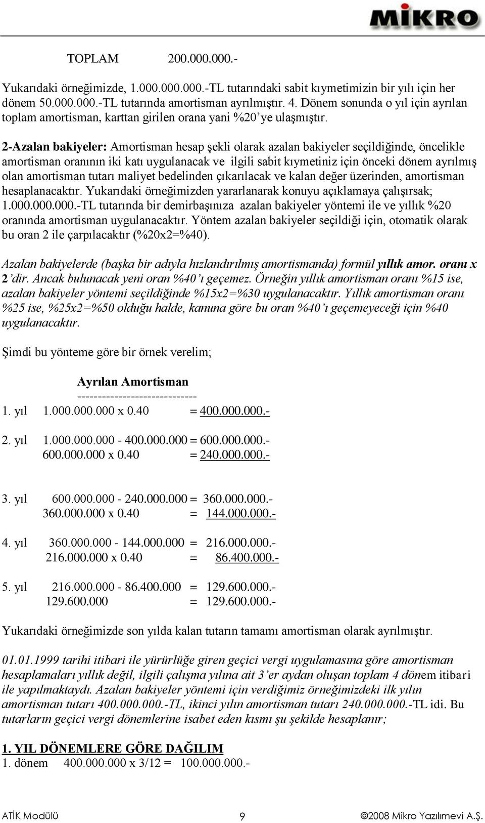 2-Azalan bakiyeler: Amortisman hesap şekli olarak azalan bakiyeler seçildiğinde, öncelikle amortisman oranının iki katı uygulanacak ve ilgili sabit kıymetiniz için önceki dönem ayrılmış olan