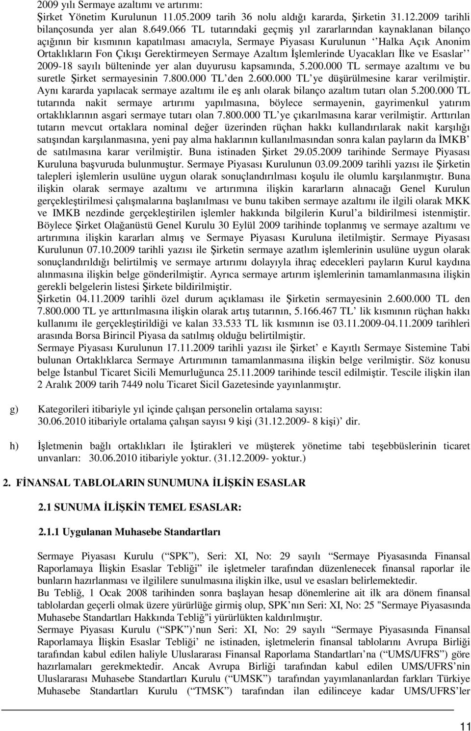 Azaltım İşlemlerinde Uyacakları İlke ve Esaslar 2009-18 sayılı bülteninde yer alan duyurusu kapsamında, 5.200.000 TL sermaye azaltımı ve bu suretle Şirket sermayesinin 7.800.000 TL den 2.600.