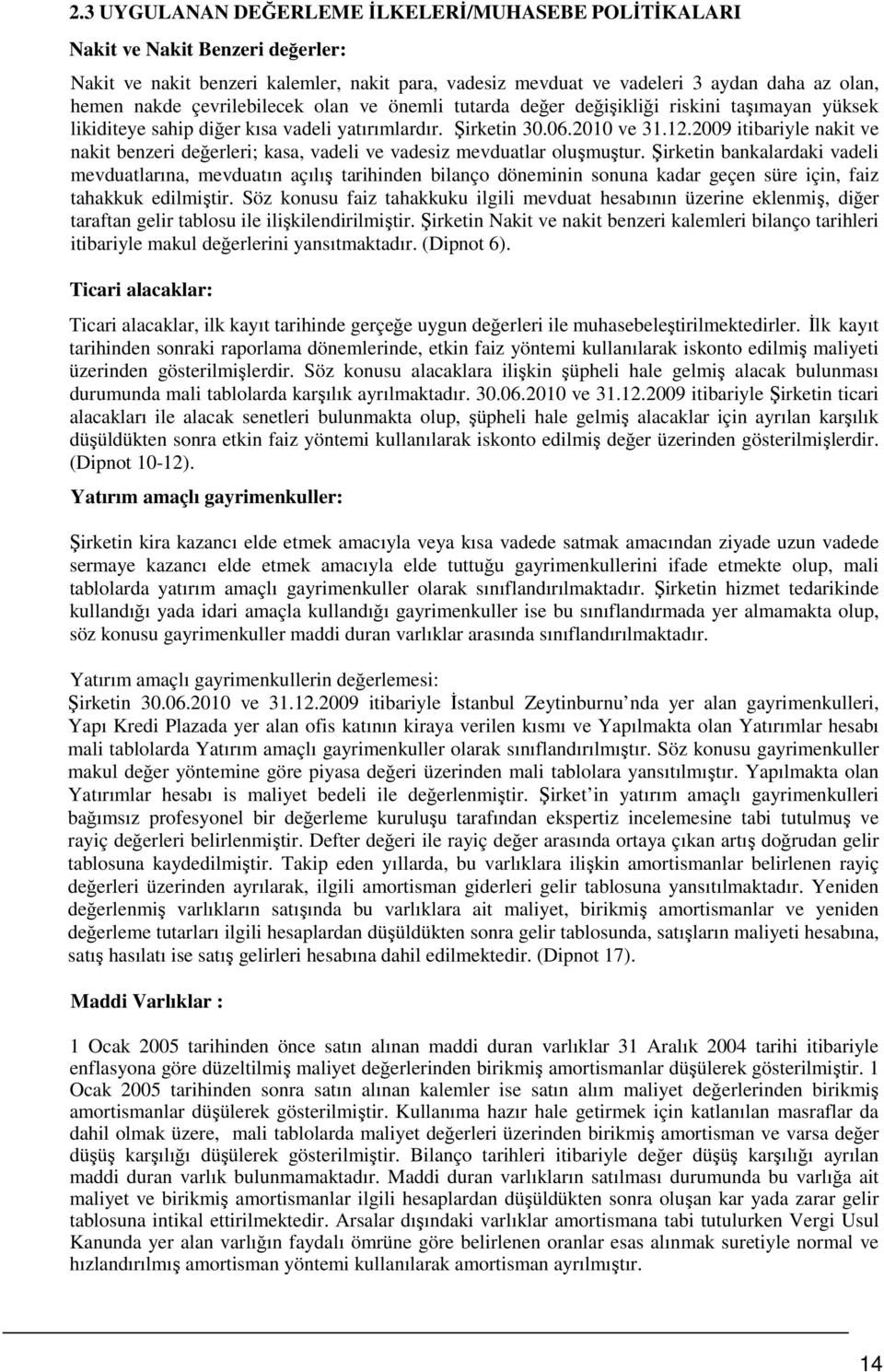 2009 itibariyle nakit ve nakit benzeri değerleri; kasa, vadeli ve vadesiz mevduatlar oluşmuştur.