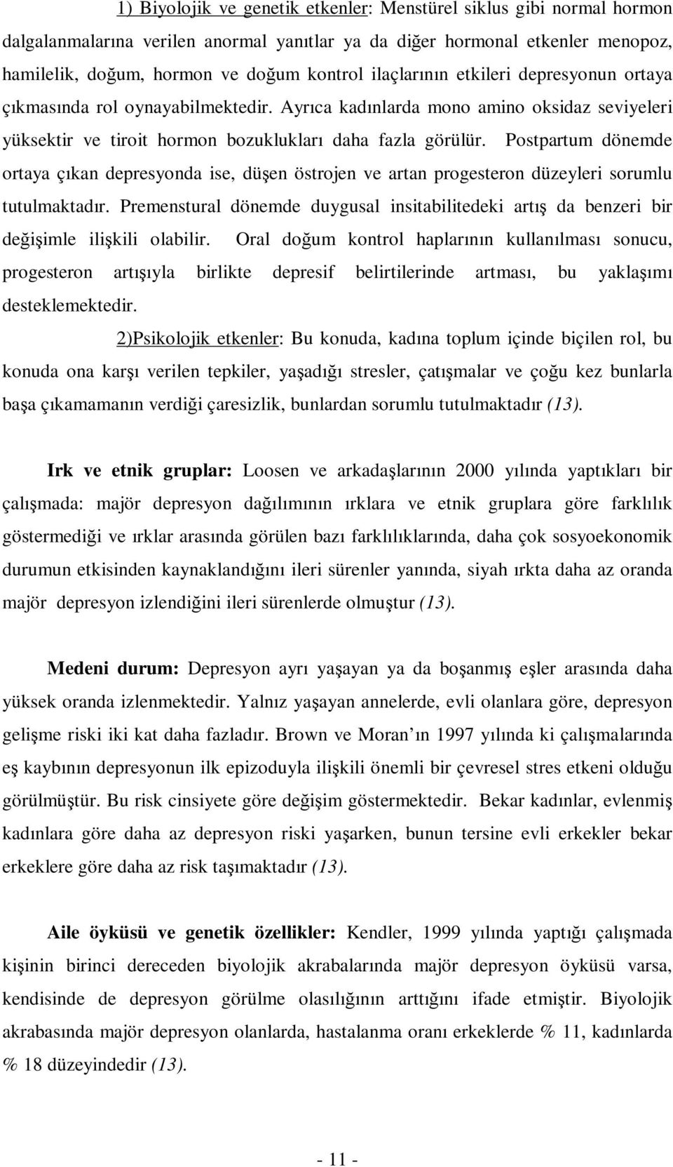 Postpartum dönemde ortaya çıkan depresyonda ise, düşen östrojen ve artan progesteron düzeyleri sorumlu tutulmaktadır.