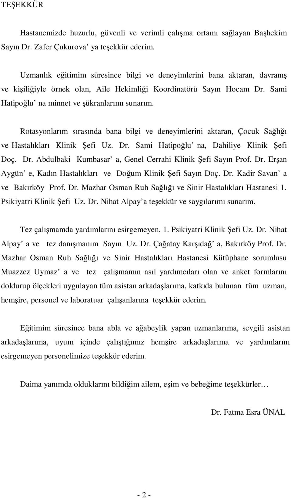 Rotasyonlarım sırasında bana bilgi ve deneyimlerini aktaran, Çocuk Sağlığı ve Hastalıkları Klinik Şefi Uz. Dr. Sami Hatipoğlu na, Dahiliye Klinik Şefi Doç. Dr. Abdulbaki Kumbasar a, Genel Cerrahi Klinik Şefi Sayın Prof.