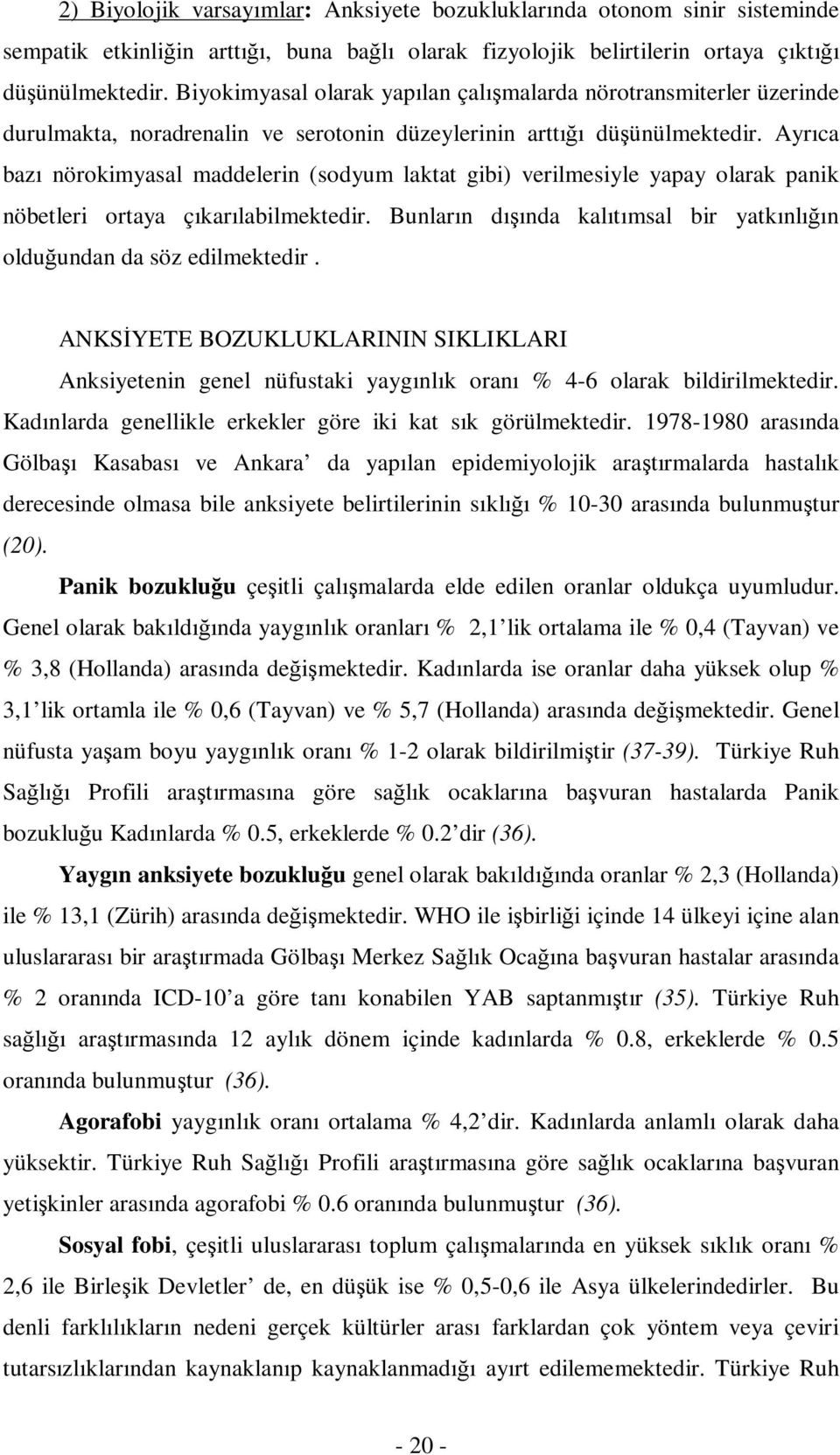 Ayrıca bazı nörokimyasal maddelerin (sodyum laktat gibi) verilmesiyle yapay olarak panik nöbetleri ortaya çıkarılabilmektedir.