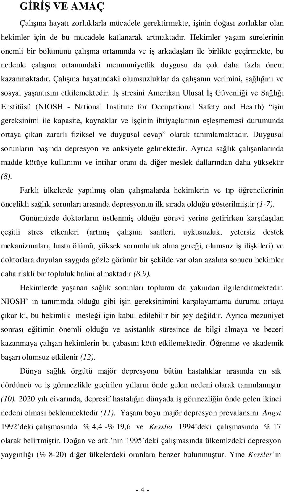 Çalışma hayatındaki olumsuzluklar da çalışanın verimini, sağlığını ve sosyal yaşantısını etkilemektedir.