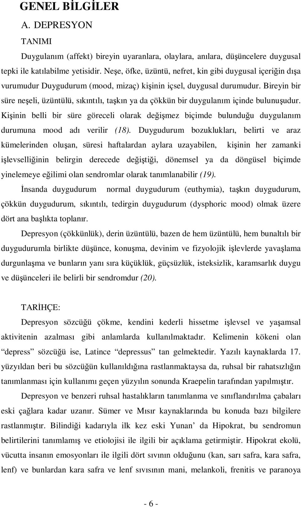 Bireyin bir süre neşeli, üzüntülü, sıkıntılı, taşkın ya da çökkün bir duygulanım içinde bulunuşudur.