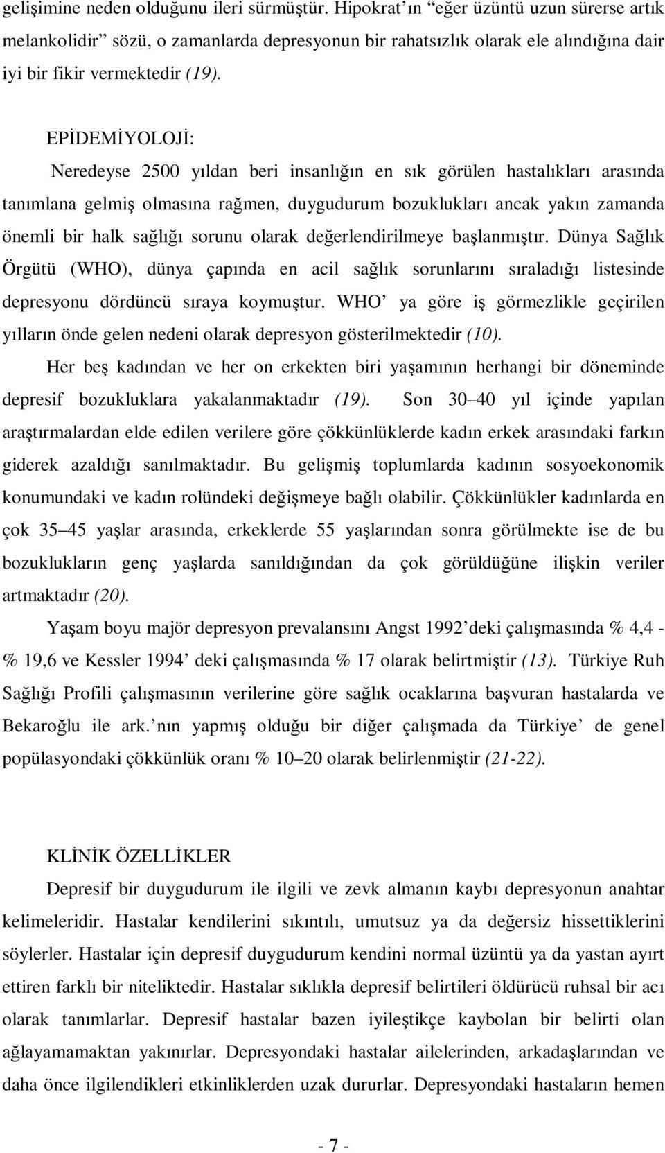 EPİDEMİYOLOJİ: Neredeyse 2500 yıldan beri insanlığın en sık görülen hastalıkları arasında tanımlana gelmiş olmasına rağmen, duygudurum bozuklukları ancak yakın zamanda önemli bir halk sağlığı sorunu