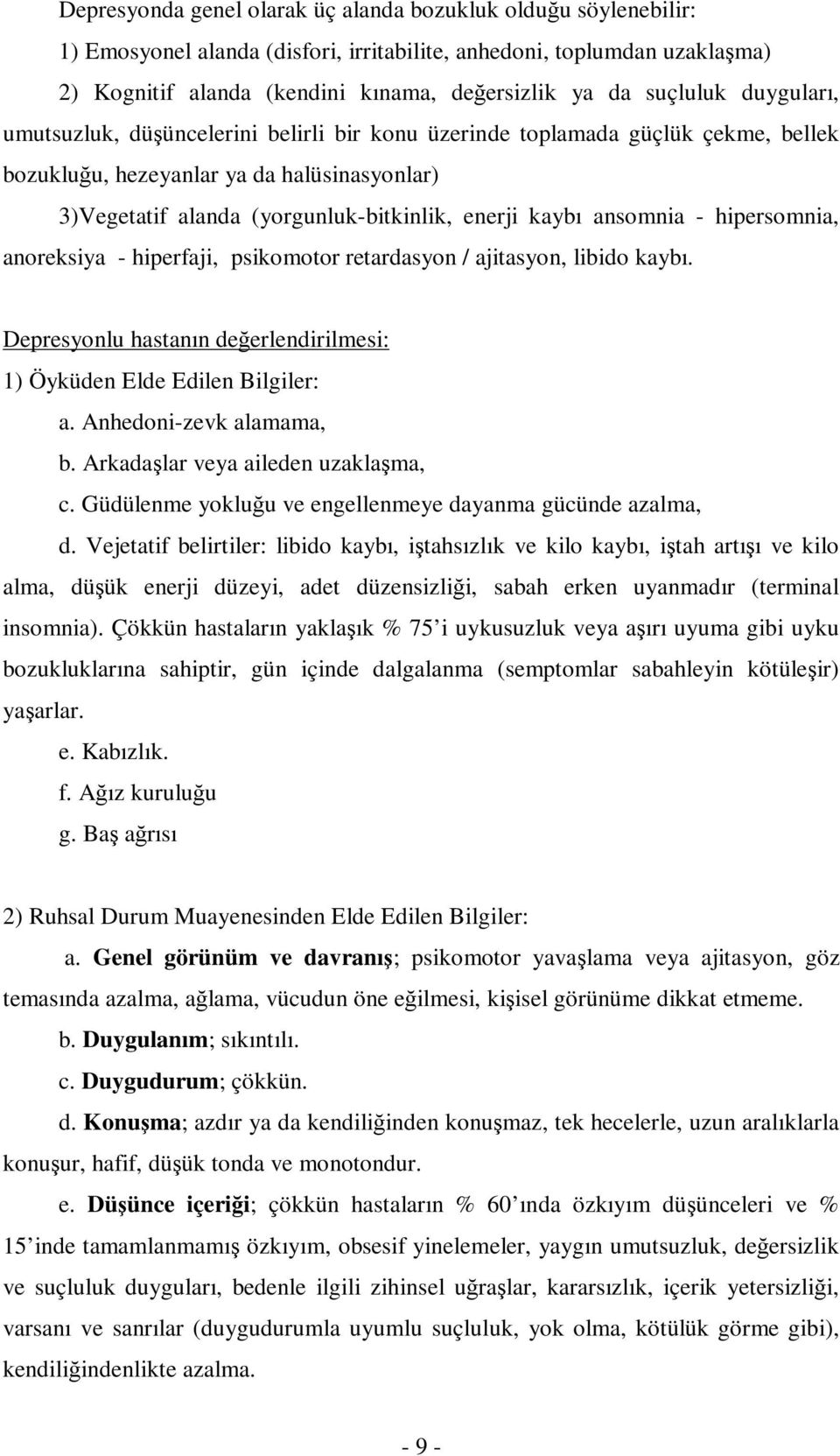 kaybı ansomnia - hipersomnia, anoreksiya - hiperfaji, psikomotor retardasyon / ajitasyon, libido kaybı. Depresyonlu hastanın değerlendirilmesi: 1) Öyküden Elde Edilen Bilgiler: a.