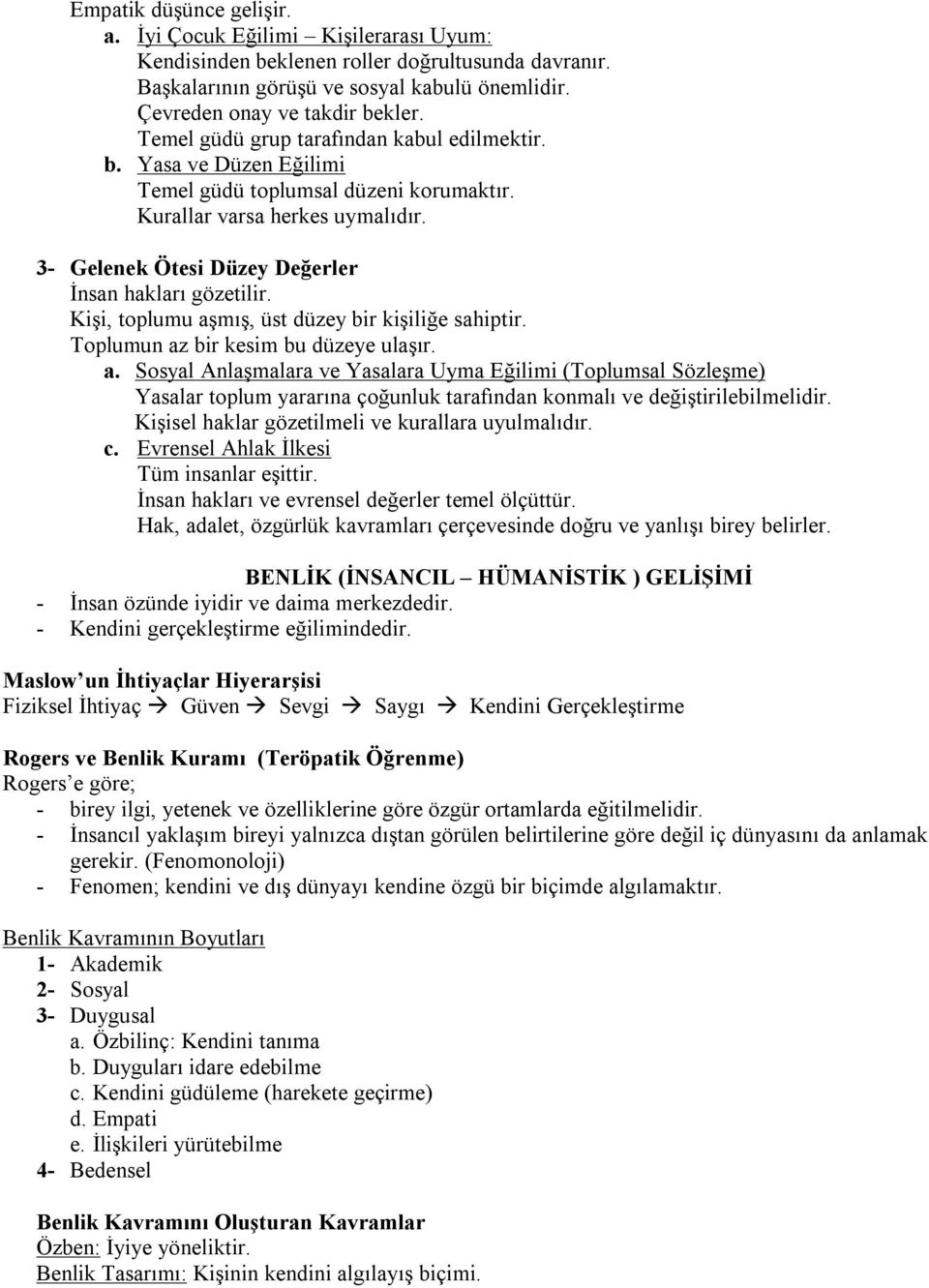 Kişi, toplumu aşmış, üst düzey bir kişiliğe sahiptir. Toplumun az bir kesim bu düzeye ulaşır. a. Sosyal Anlaşmalara ve Yasalara Uyma Eğilimi (Toplumsal Sözleşme) Yasalar toplum yararına çoğunluk tarafından konmalı ve değiştirilebilmelidir.