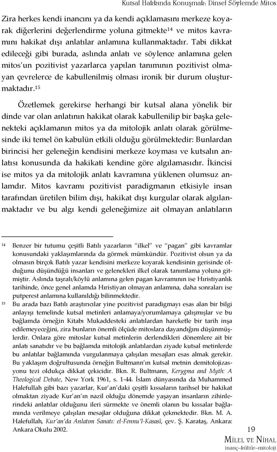 Tabi dikkat edileceği gibi burada, aslında anlatı ve söylence anlamına gelen mitos un pozitivist yazarlarca yapılan tanımının pozitivist olmayan çevrelerce de kabullenilmiş olması ironik bir durum