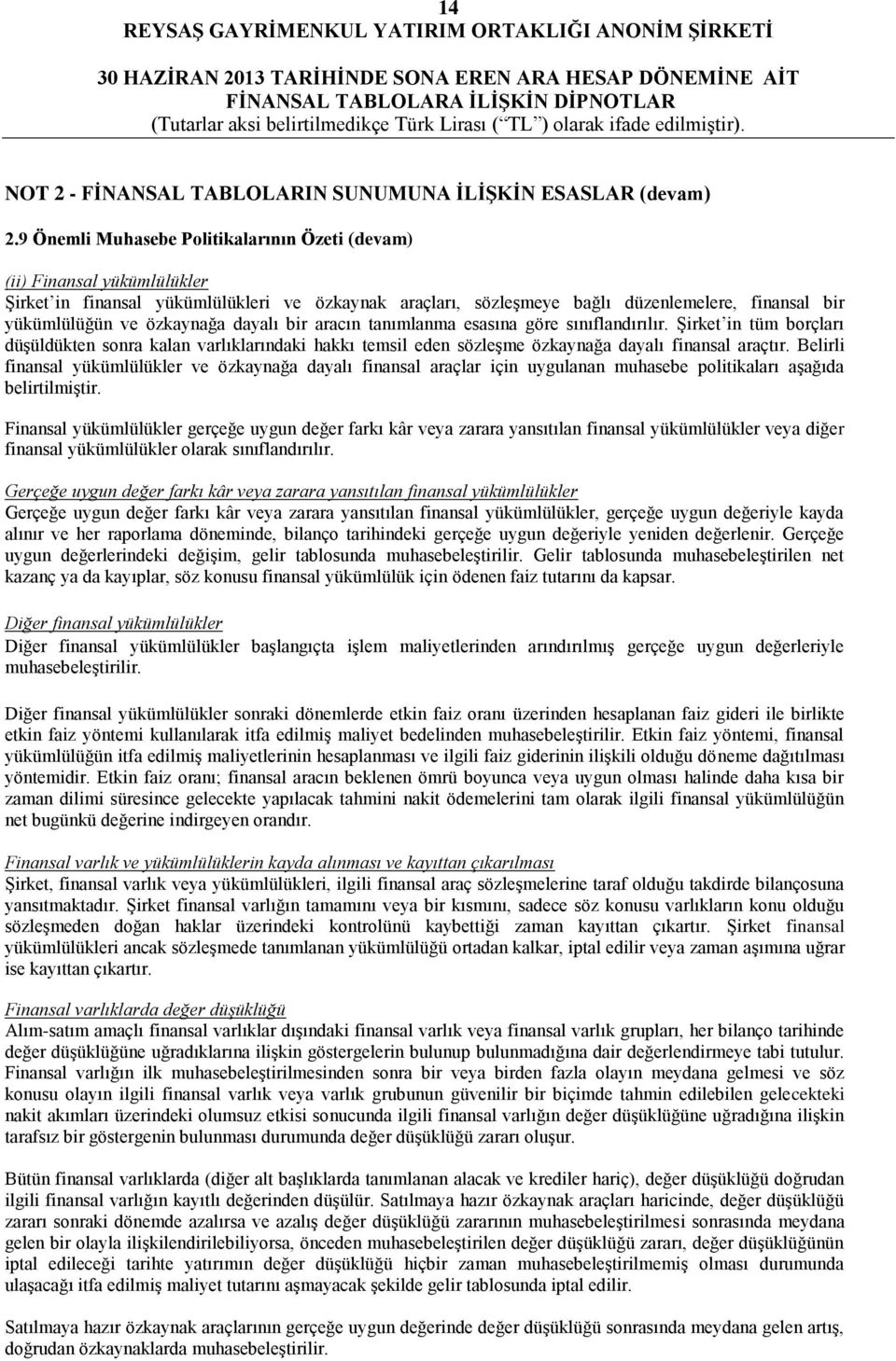 özkaynağa dayalı bir aracın tanımlanma esasına göre sınıflandırılır. Şirket in tüm borçları düşüldükten sonra kalan varlıklarındaki hakkı temsil eden sözleşme özkaynağa dayalı finansal araçtır.