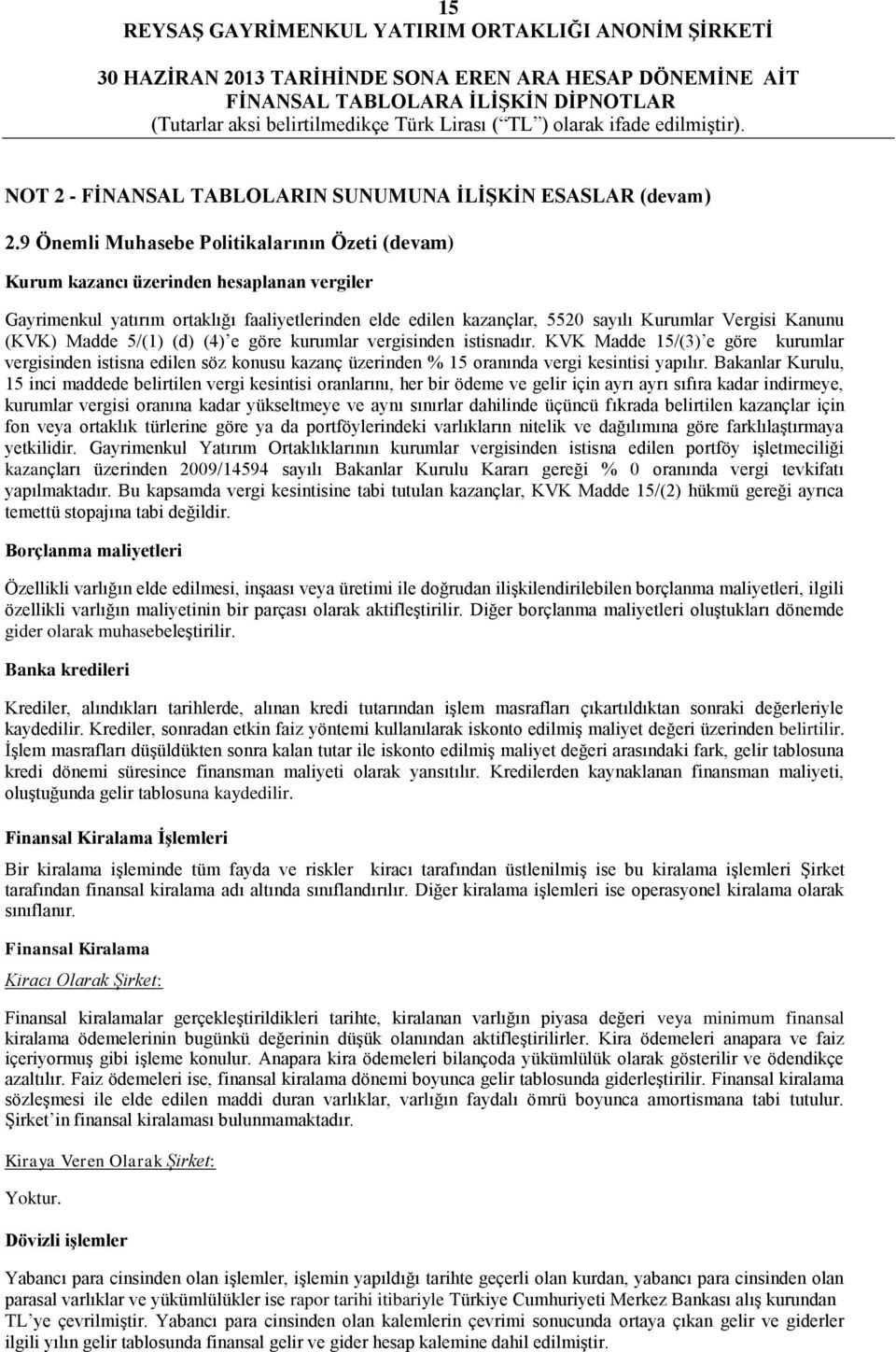 (KVK) Madde 5/(1) (d) (4) e göre kurumlar vergisinden istisnadır. KVK Madde 15/(3) e göre kurumlar vergisinden istisna edilen söz konusu kazanç üzerinden % 15 oranında vergi kesintisi yapılır.