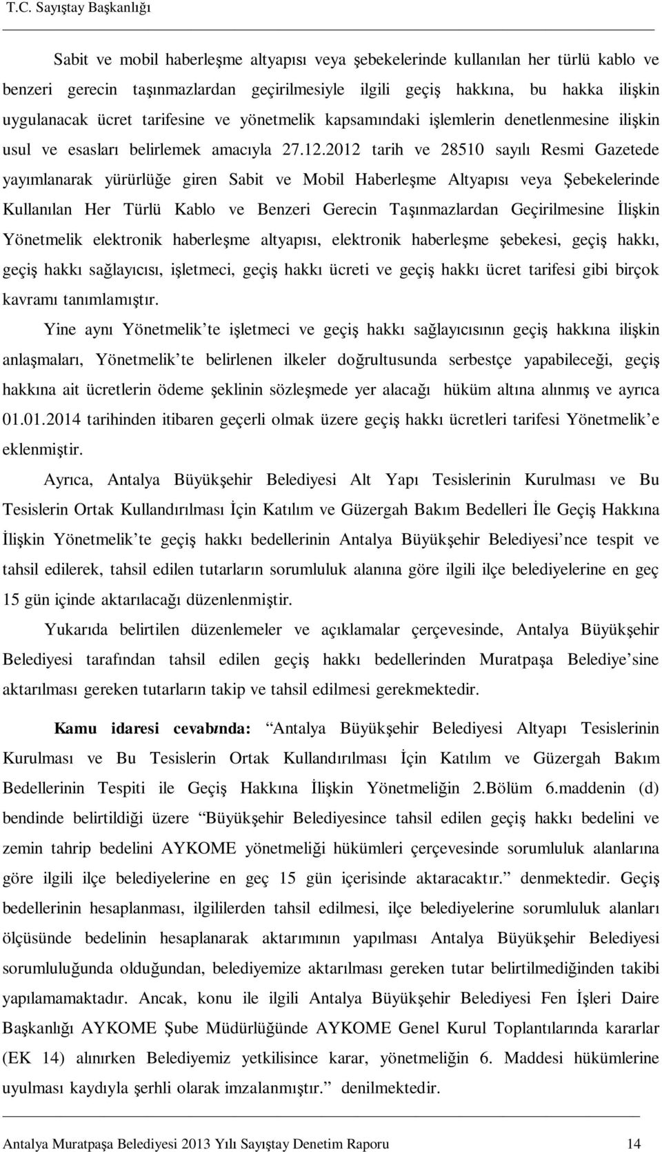 2012 tarih ve 28510 sayılı Resmi Gazetede yayımlanarak yürürlüğe giren Sabit ve Mobil Haberleşme Altyapısı veya Şebekelerinde Kullanılan Her Türlü Kablo ve Benzeri Gerecin Taşınmazlardan