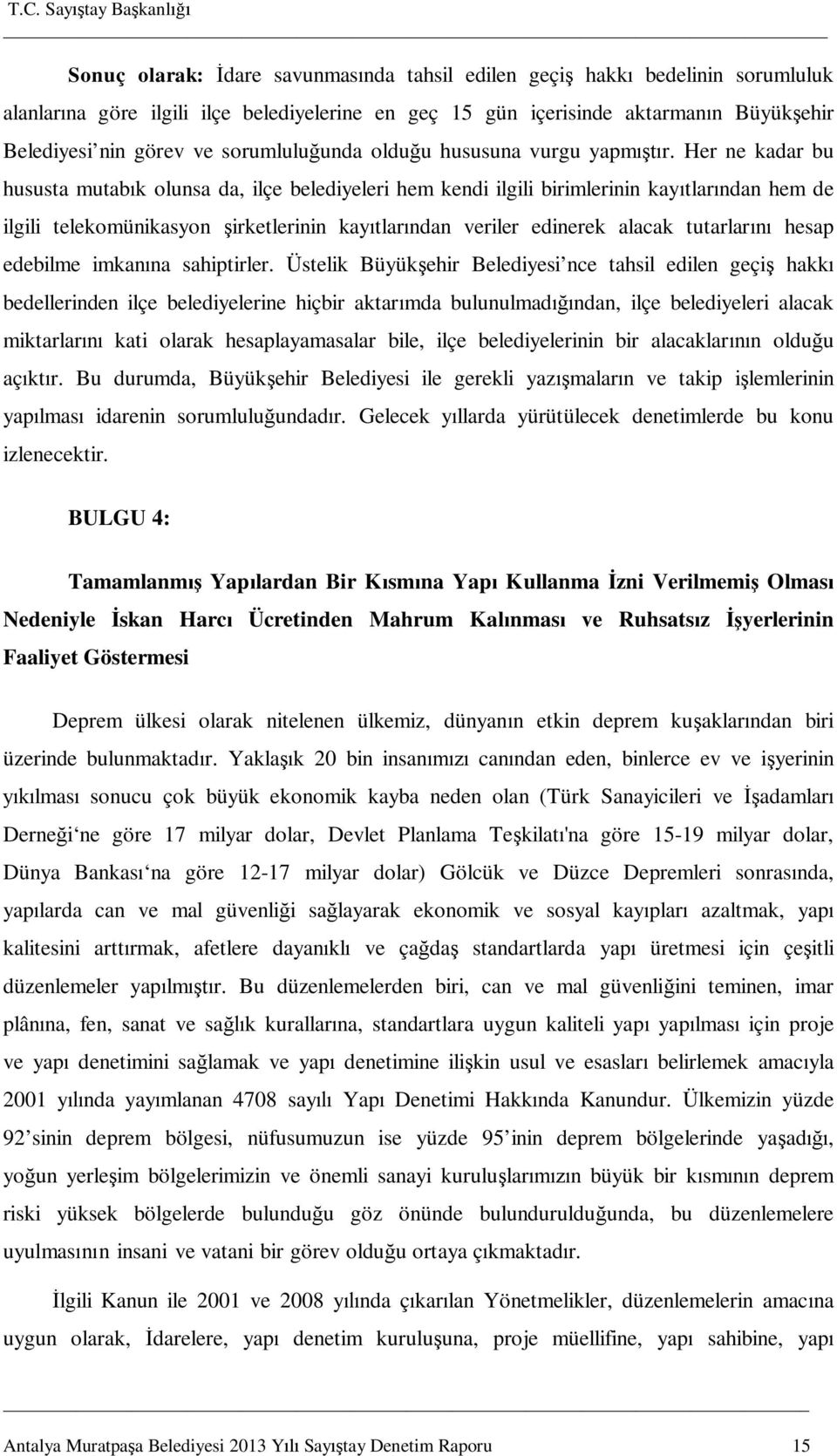 Her ne kadar bu hususta mutabık olunsa da, ilçe belediyeleri hem kendi ilgili birimlerinin kayıtlarından hem de ilgili telekomünikasyon şirketlerinin kayıtlarından veriler edinerek alacak tutarlarını