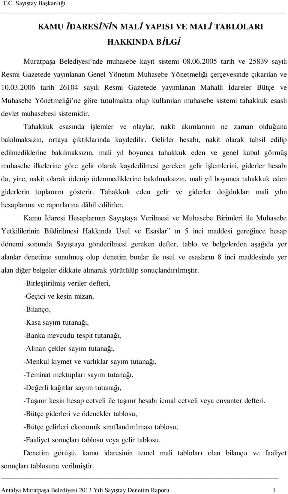 2006 tarih 26104 sayılı Resmi Gazetede yayımlanan Mahalli İdareler Bütçe ve Muhasebe Yönetmeliği ne göre tutulmakta olup kullanılan muhasebe sistemi tahakkuk esaslı devlet muhasebesi sistemidir.