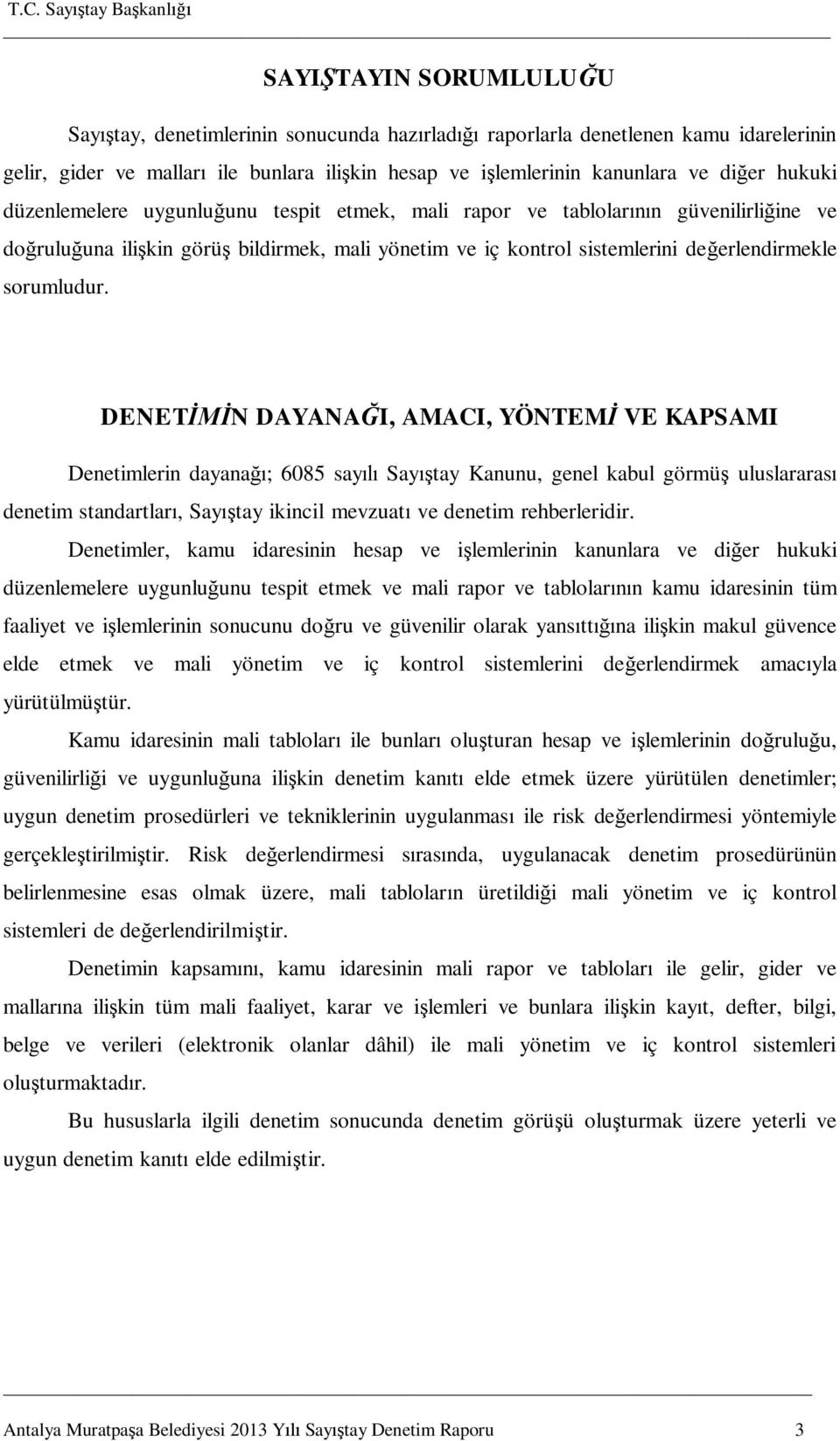 DENETİMİN DAYANAĞI, AMACI, YÖNTEMİ VE KAPSAMI Denetimlerin dayanağı; 6085 sayılı Sayıştay Kanunu, genel kabul görmüş uluslararası denetim standartları, Sayıştay ikincil mevzuatı ve denetim