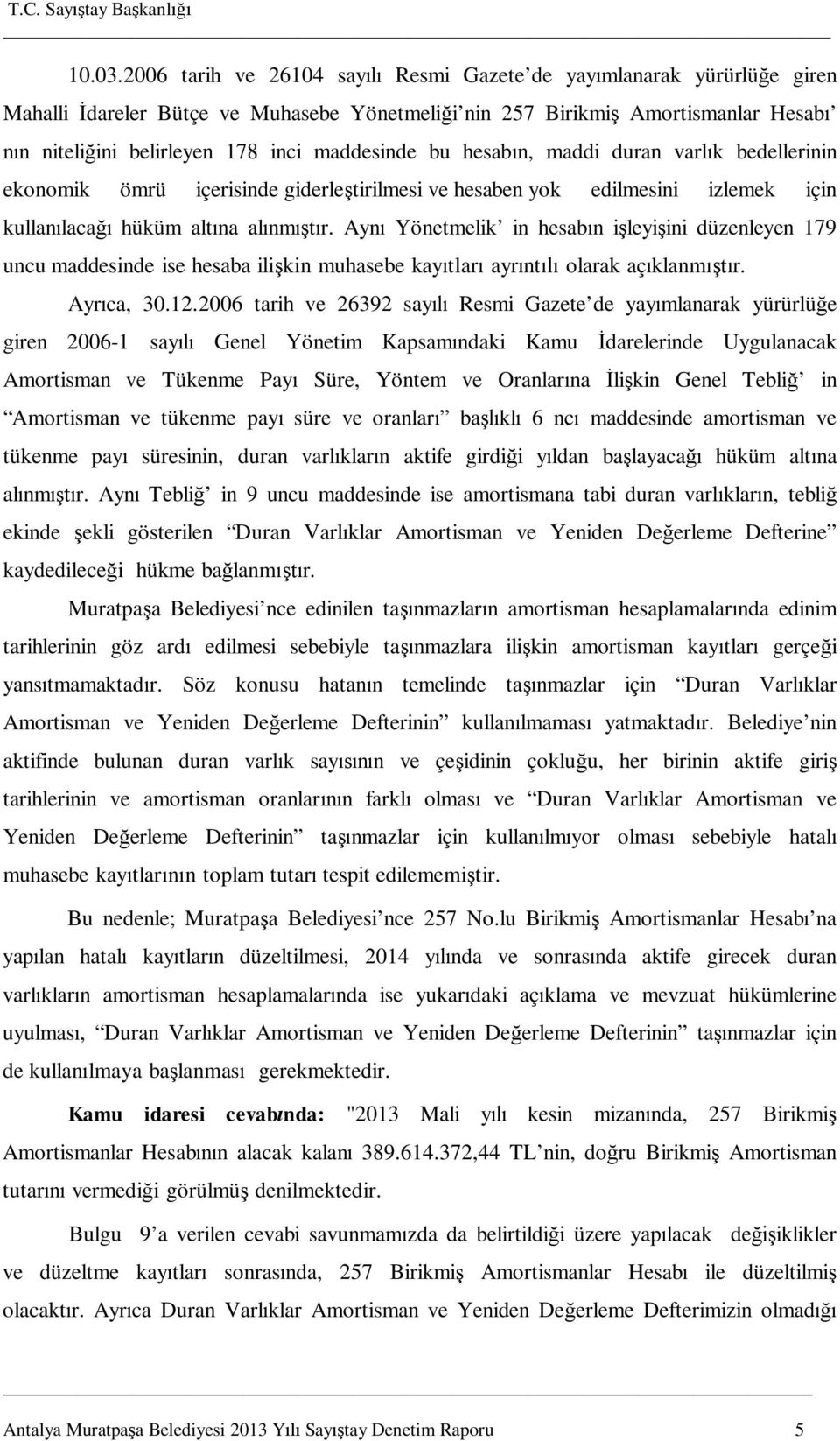 maddesinde bu hesabın, maddi duran varlık bedellerinin ekonomik ömrü içerisinde giderleştirilmesi ve hesaben yok edilmesini izlemek için kullanılacağı hüküm altına alınmıştır.