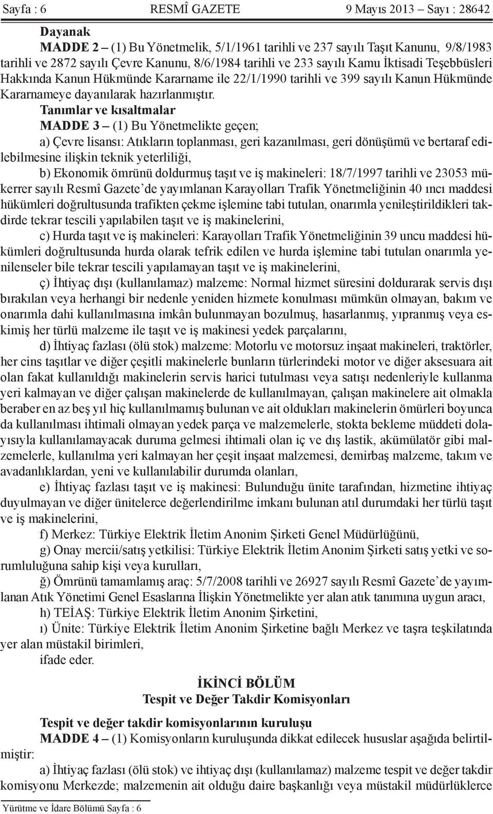 Tanımlar ve kısaltmalar MADDE 3 (1) Bu Yönetmelikte geçen; a) Çevre lisansı: Atıkların toplanması, geri kazanılması, geri dönüşümü ve bertaraf edilebilmesine ilişkin teknik yeterliliği, b) Ekonomik