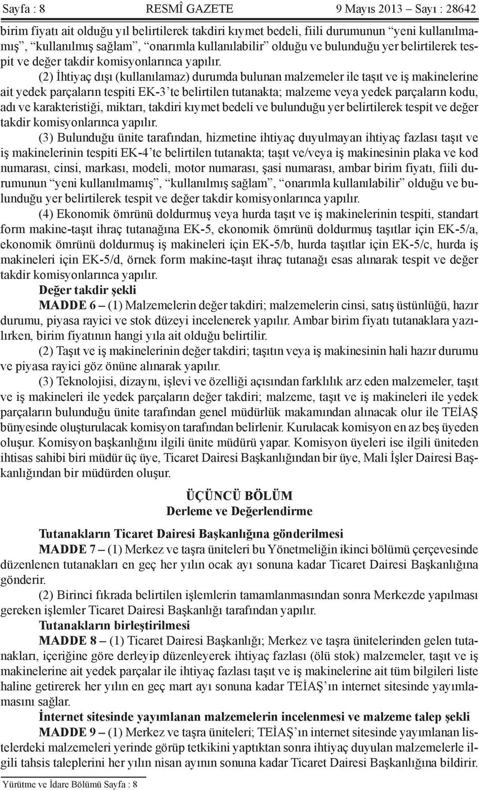 (2) İhtiyaç dışı (kullanılamaz) durumda bulunan malzemeler ile taşıt ve iş makinelerine ait yedek parçaların tespiti EK-3 te belirtilen tutanakta; malzeme veya yedek parçaların kodu, adı ve