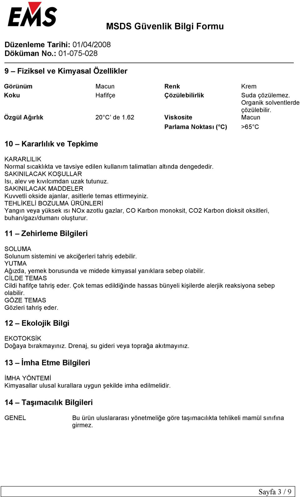 SAKINILACAK KOŞULLAR Isı, alev ve kıvılcımdan uzak tutunuz. SAKINILACAK MADDELER Kuvvetli okside ajanlar, asitlerle temas ettirmeyiniz.