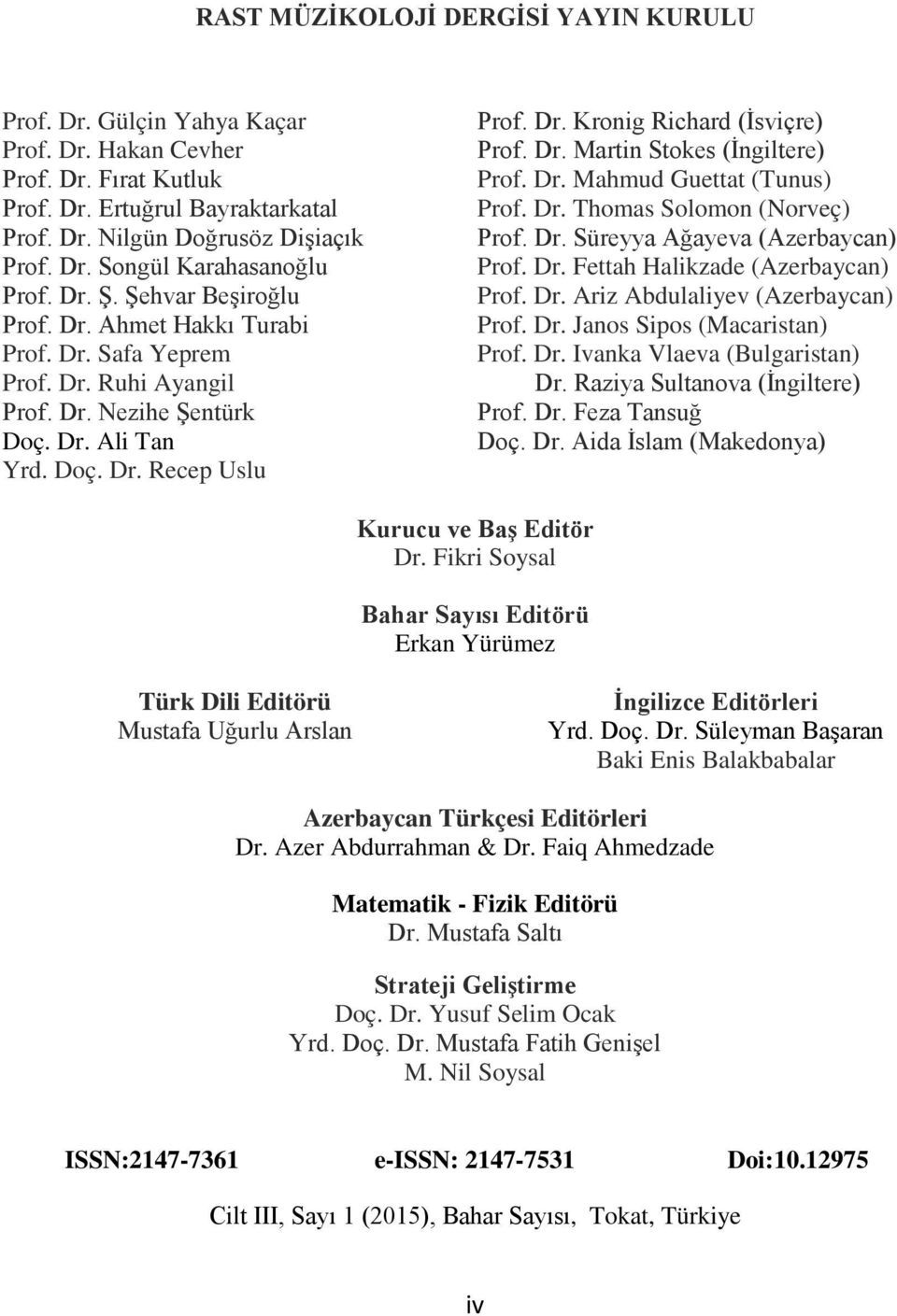 Dr. Martin Stokes (İngiltere) Prof. Dr. Mahmud Guettat (Tunus) Prof. Dr. Thomas Solomon (Norveç) Prof. Dr. Süreyya Ağayeva (Azerbaycan) Prof. Dr. Fettah Halikzade (Azerbaycan) Prof. Dr. Ariz Abdulaliyev (Azerbaycan) Prof.