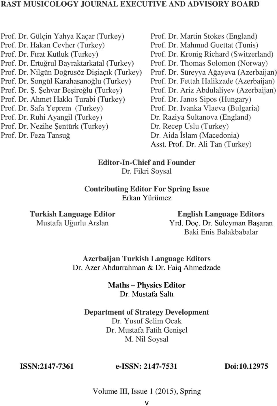 Dr. Nezihe Şentürk (Turkey) Prof. Dr. Feza Tansuğ Prof. Dr. Martin Stokes (England) Prof. Dr. Mahmud Guettat (Tunis) Prof. Dr. Kronig Richard (Switzerland) Prof. Dr. Thomas Solomon (Norway) Prof. Dr. Süreyya Ağayeva (Azerbaijan) Prof.