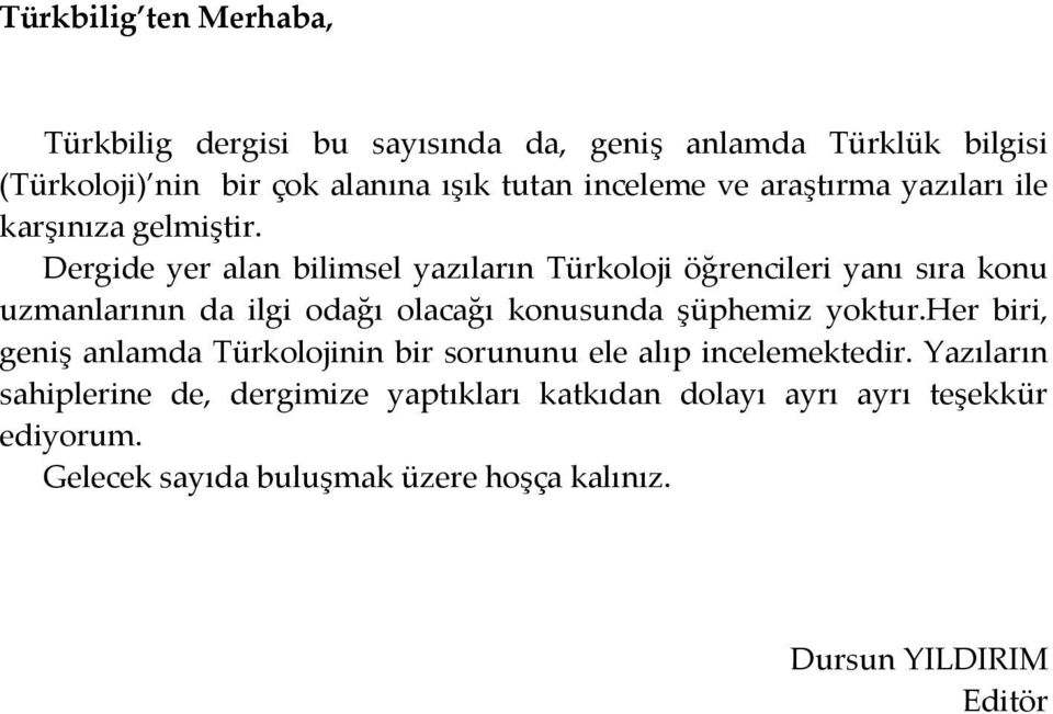 Dergide yer alan bilimsel yazıların Türkoloji öğrencileri yanı sıra konu uzmanlarının da ilgi odağı olacağı konusunda şüphemiz yoktur.