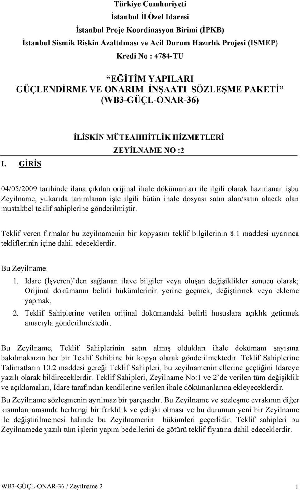 GİRİŞ İLİŞKİN MÜTEAHHİTLİK HİZMETLERİ ZEYİLNAME NO :2 04/05/2009 tarihinde ilana çıkılan orijinal ihale dökümanları ile ilgili olarak hazırlanan işbu Zeyilname, yukarıda tanımlanan işle ilgili bütün