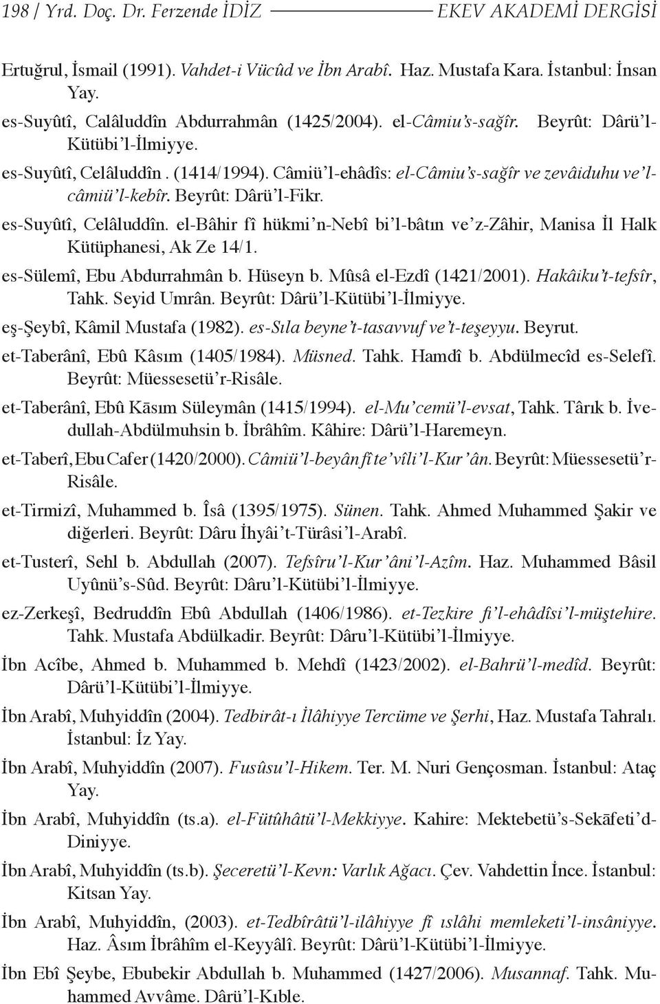 es-sülemî, Ebu Abdurrahmân b. Hüseyn b. Mûsâ el-ezdî (1421/2001). Hakâiku t-tefsîr, Tahk. Seyid Umrân. Beyrût: Dârü l-kütübi l-ilmiyye. eş-şeybî, Kâmil Mustafa (1982).