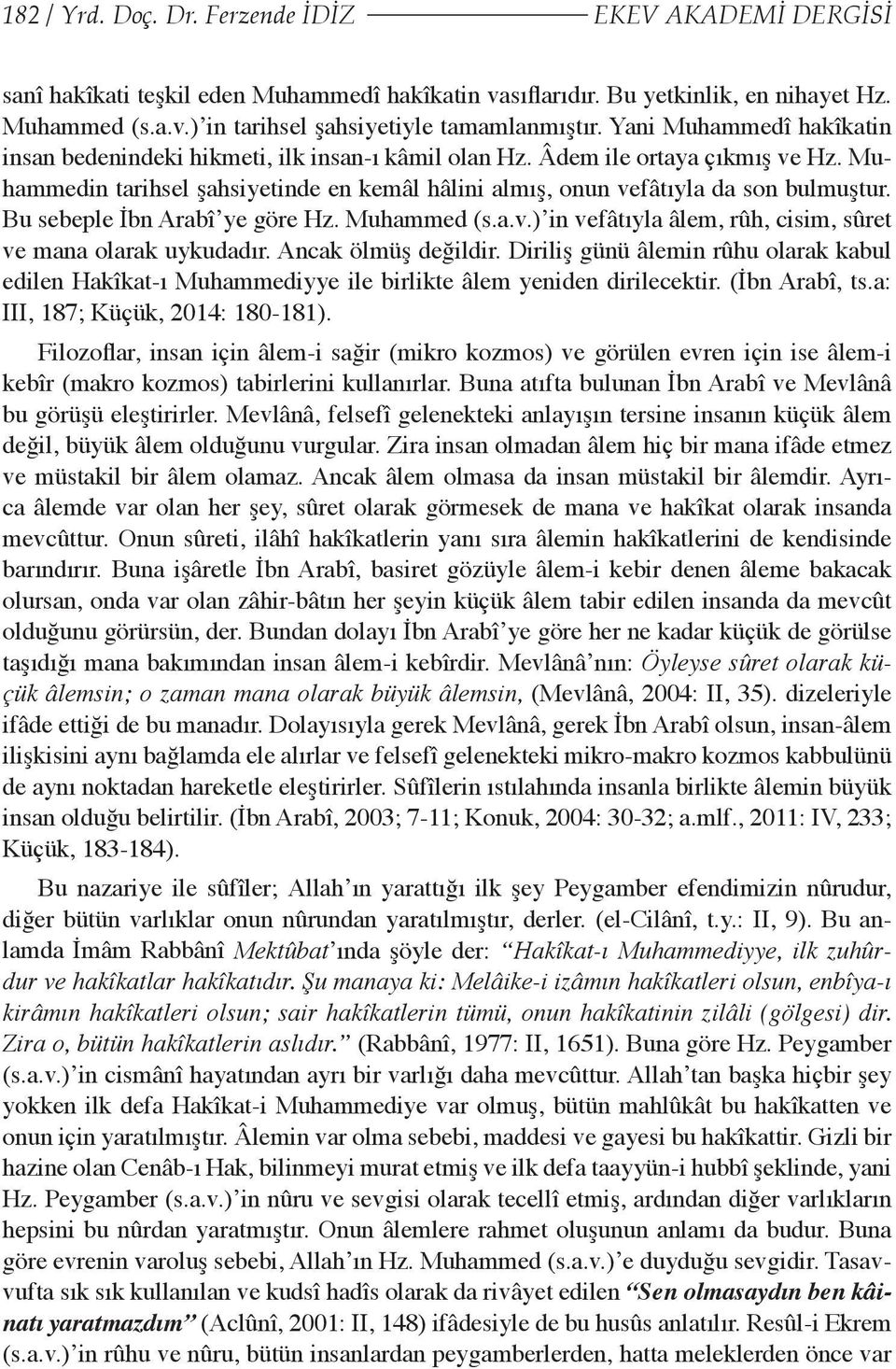 Bu sebeple İbn Arabî ye göre Hz. Muhammed (s.a.v.) in fâtıyla âlem, rûh, cisim, sûret mana olarak uykudadır. Ancak ölmüş değildir.