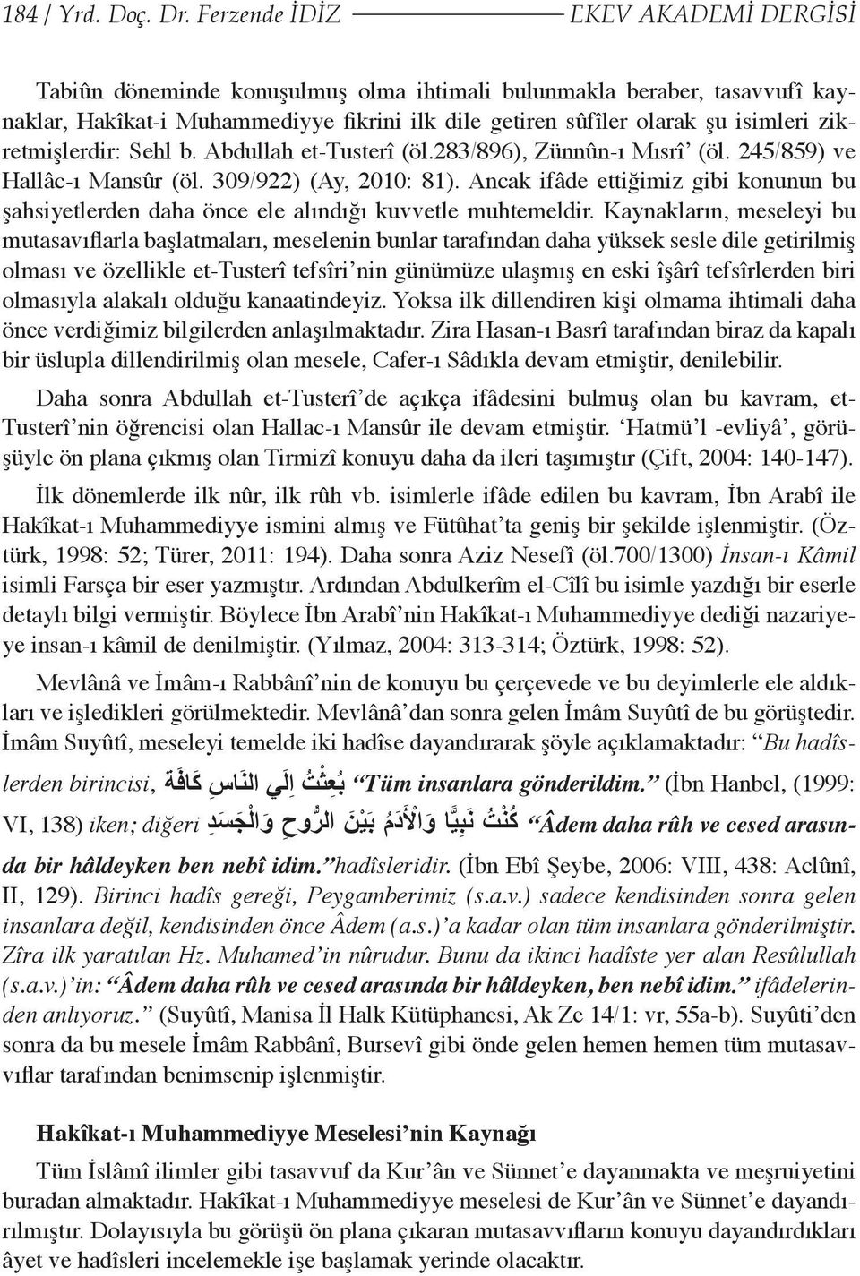 zikretmişlerdir: Sehl b. Abdullah et-tusterî (öl.283/896), Zünnûn-ı Mısrî (öl. 245/859) Hallâc-ı Mansûr (öl. 309/922) (Ay, 2010: 81).