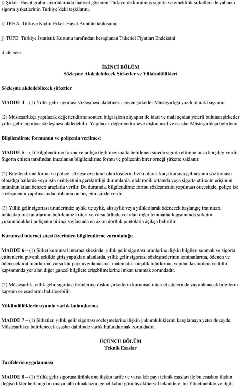 ĠKĠNCĠ BÖLÜM SözleĢme Akdedebilecek ġirketler ve Yükümlülükleri SözleĢme akdedebilecek Ģirketler MADDE 4 (1) Yıllık gelir sigortası sözleşmesi akdetmek isteyen şirketler Müsteşarlığa yazılı olarak