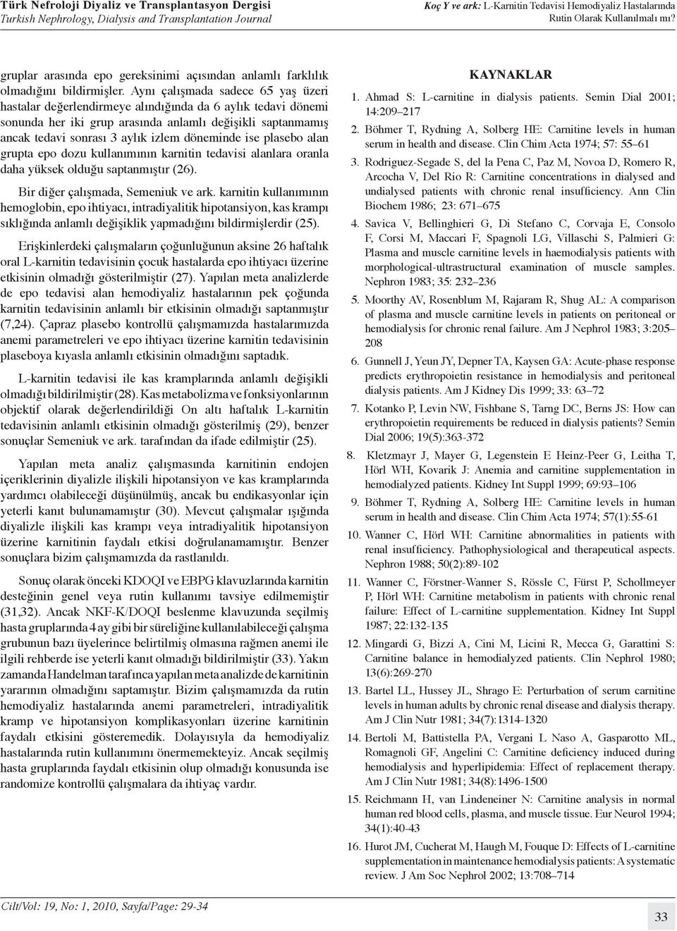 döneminde ise plasebo alan grupta epo dozu kullanımının karnitin tedavisi alanlara oranla daha yüksek olduğu saptanmıştır (26). Bir diğer çalışmada, Semeniuk ve ark.