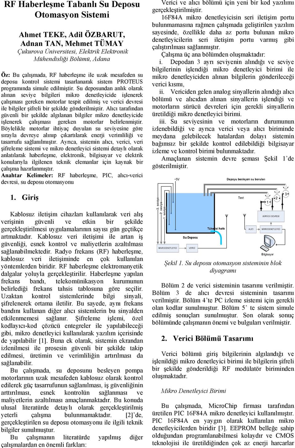 Su deposundan anlık olarak alınan seviye bilgileri mikro denetleyicide işlenerek çalışması gereken motorlar tespit edilmiş ve verici devresi ile bilgiler şifreli bir şekilde gönderilmiştir.